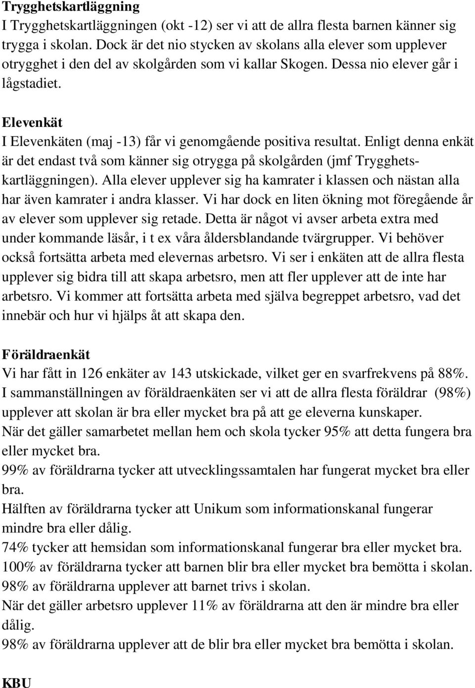 Elevenkät I Elevenkäten (maj -13) får vi genomgående positiva resultat. Enligt denna enkät är det endast två som känner sig otrygga på skolgården (jmf Trygghetskartläggningen).