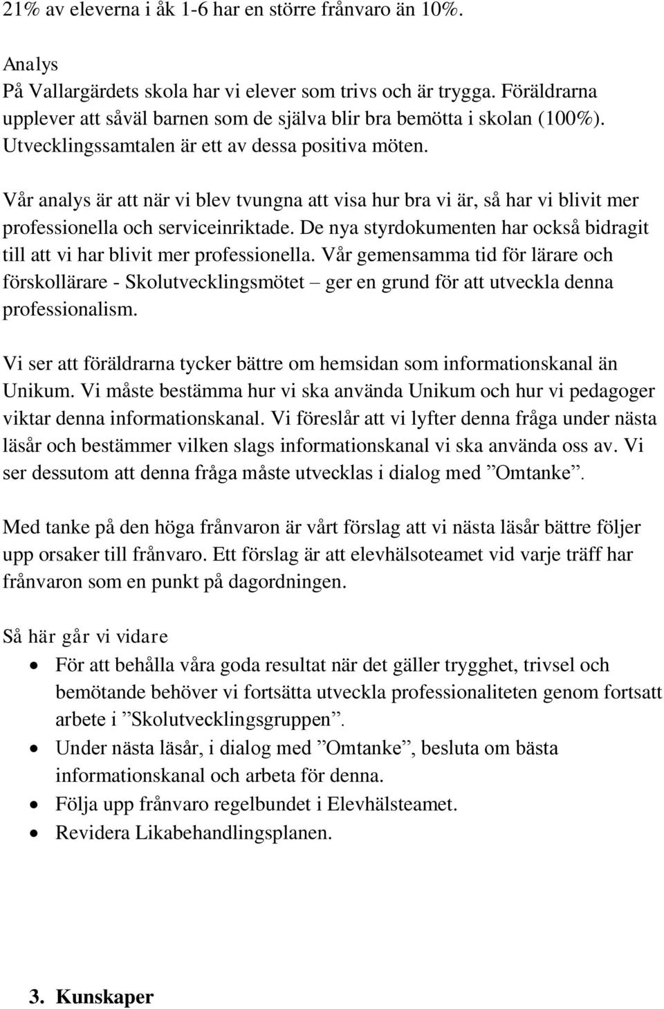 Vår analys är att när vi blev tvungna att visa hur bra vi är, så har vi blivit mer professionella och serviceinriktade.