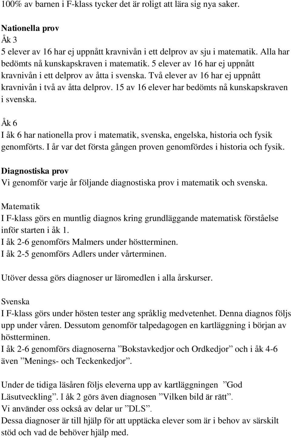 15 av 16 elever har bedömts nå kunskapskraven i svenska. Åk 6 I åk 6 har nationella prov i matematik, svenska, engelska, historia och fysik genomförts.