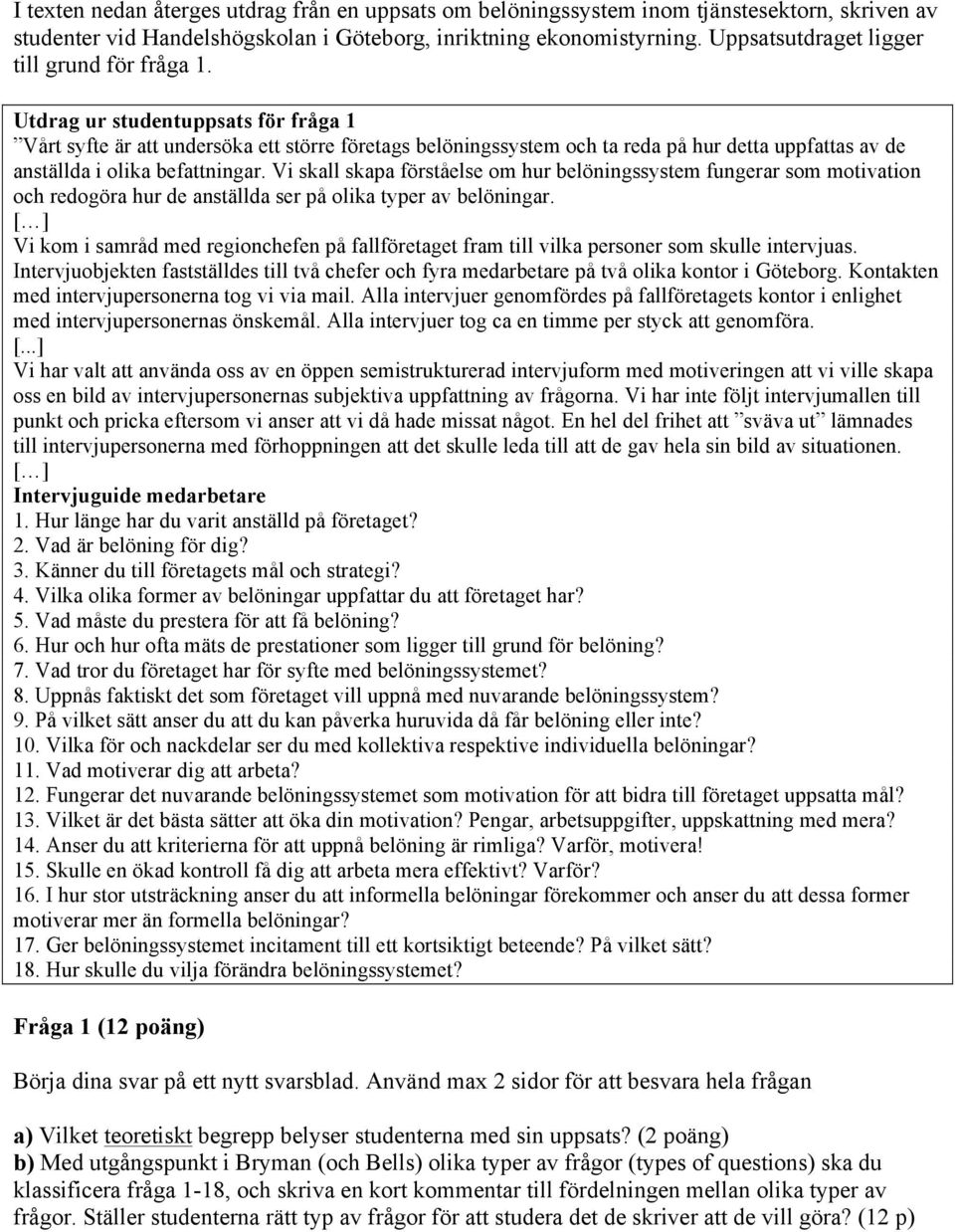 Utdrag ur studentuppsats för fråga 1 Vårt syfte är att undersöka ett större företags belöningssystem och ta reda på hur detta uppfattas av de anställda i olika befattningar.