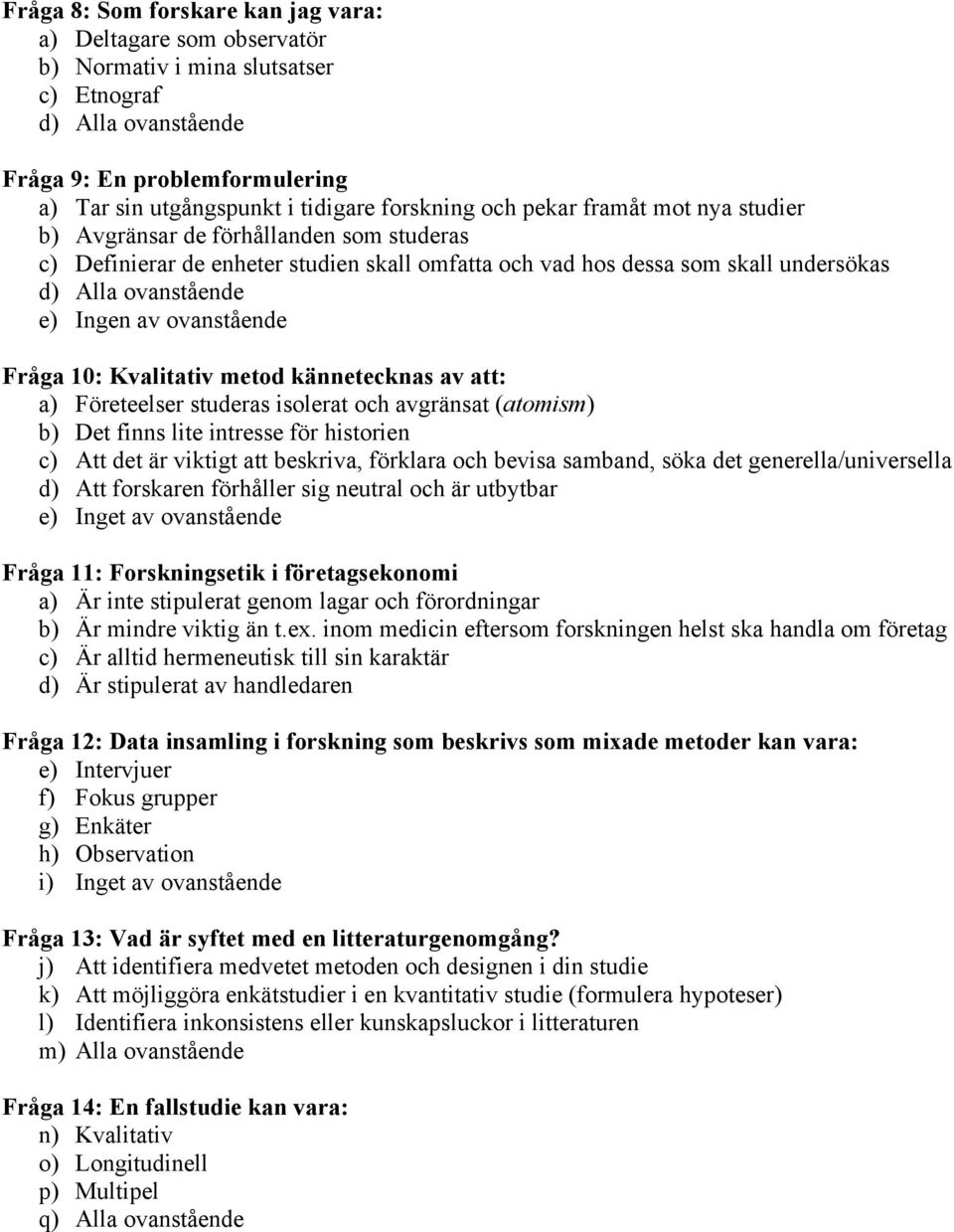 av ovanstående Fråga 10: Kvalitativ metod kännetecknas av att: a) Företeelser studeras isolerat och avgränsat (atomism) b) Det finns lite intresse för historien c) Att det är viktigt att beskriva,