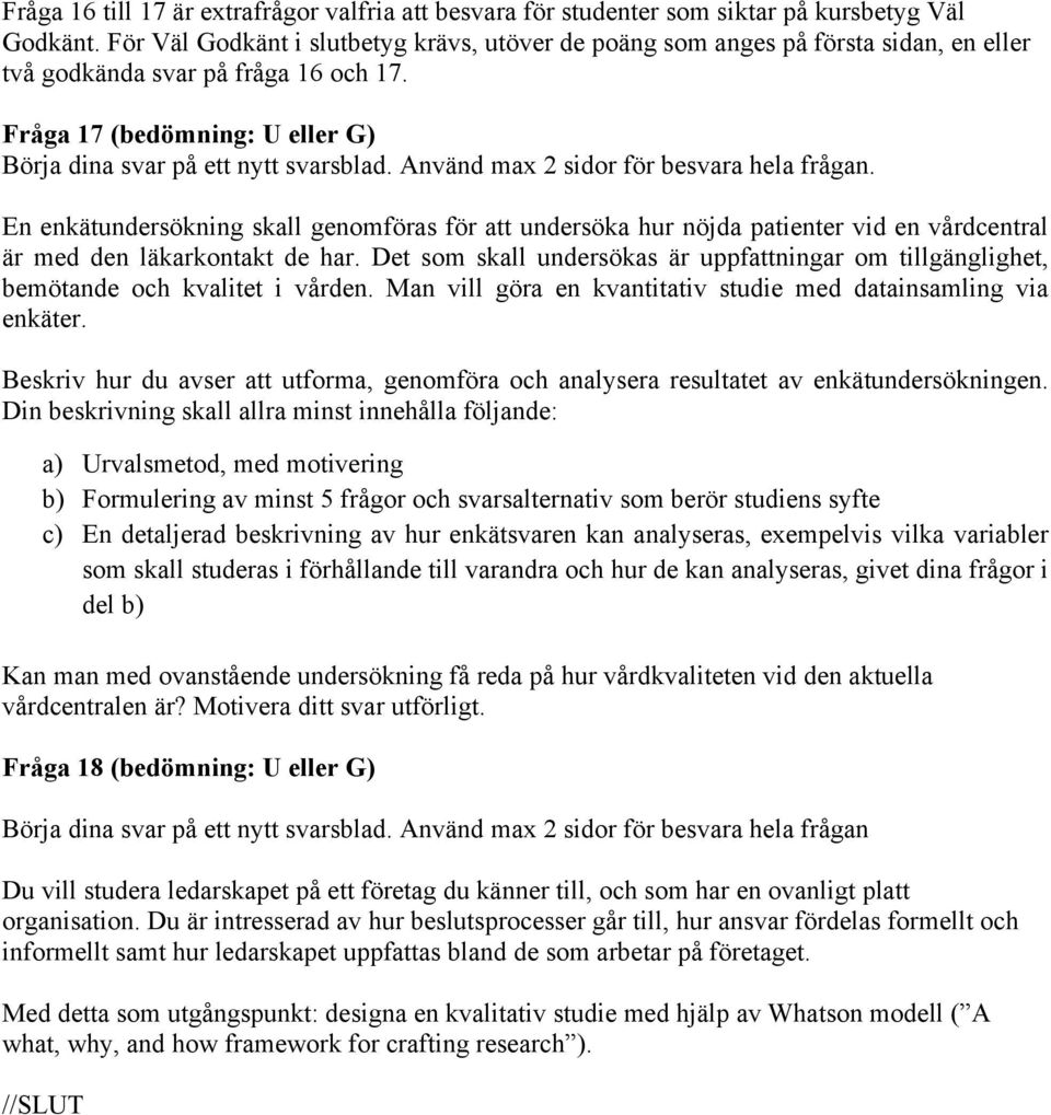 Använd max 2 sidor för besvara hela frågan. En enkätundersökning skall genomföras för att undersöka hur nöjda patienter vid en vårdcentral är med den läkarkontakt de har.