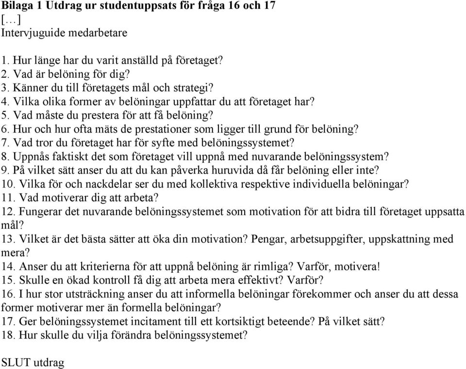 Hur och hur ofta mäts de prestationer som ligger till grund för belöning? 7. Vad tror du företaget har för syfte med belöningssystemet? 8.