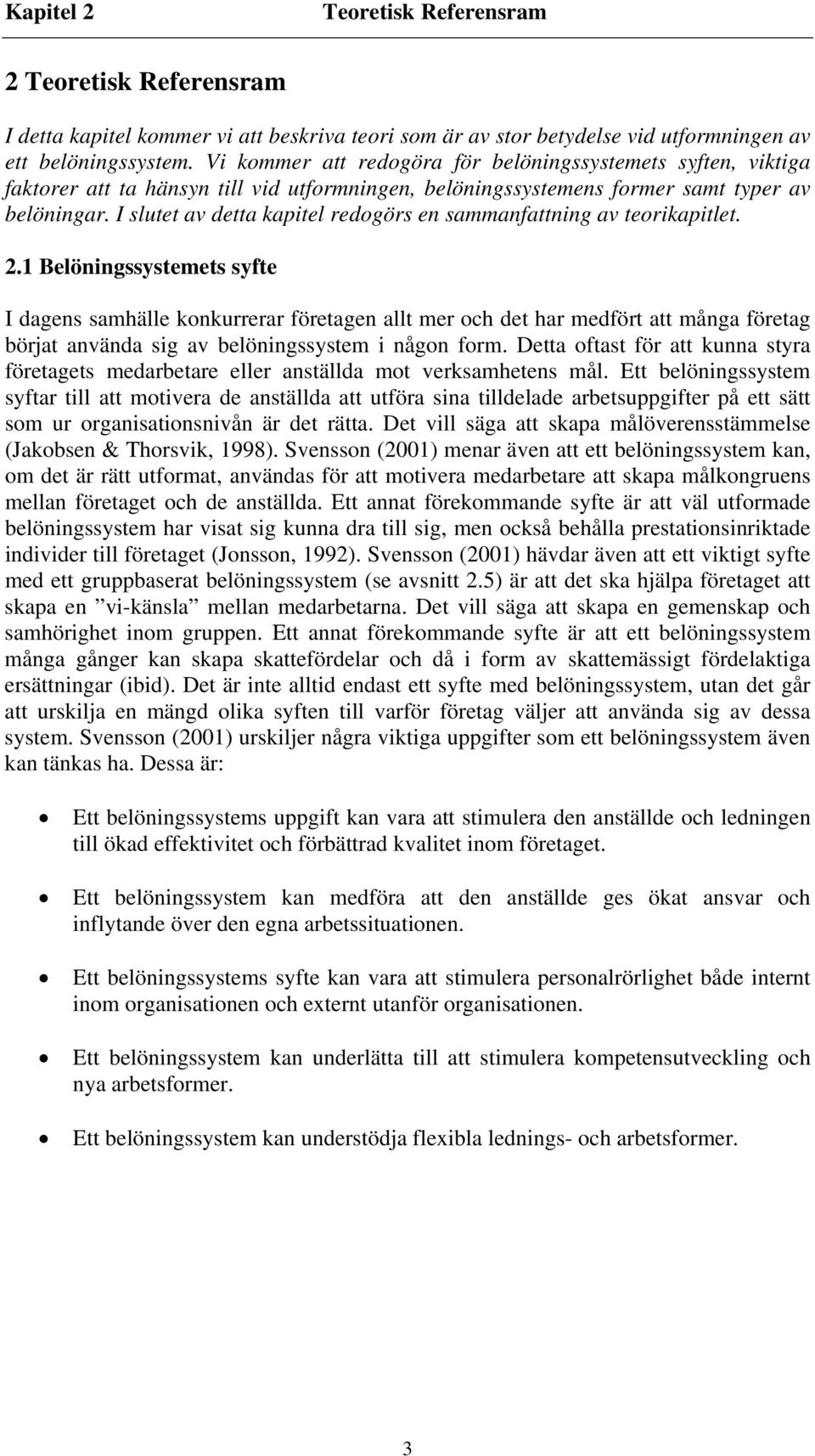 I slutet av detta kapitel redogörs en sammanfattning av teorikapitlet. 2.