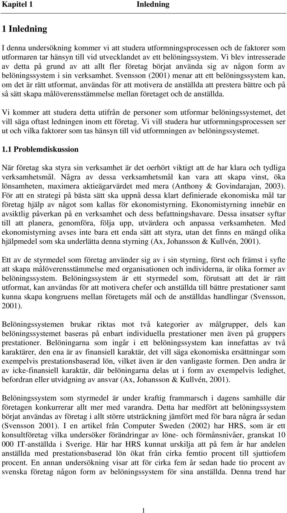 Svensson (2001) menar att ett belöningssystem kan, om det är rätt utformat, användas för att motivera de anställda att prestera bättre och på så sätt skapa målöverensstämmelse mellan företaget och de