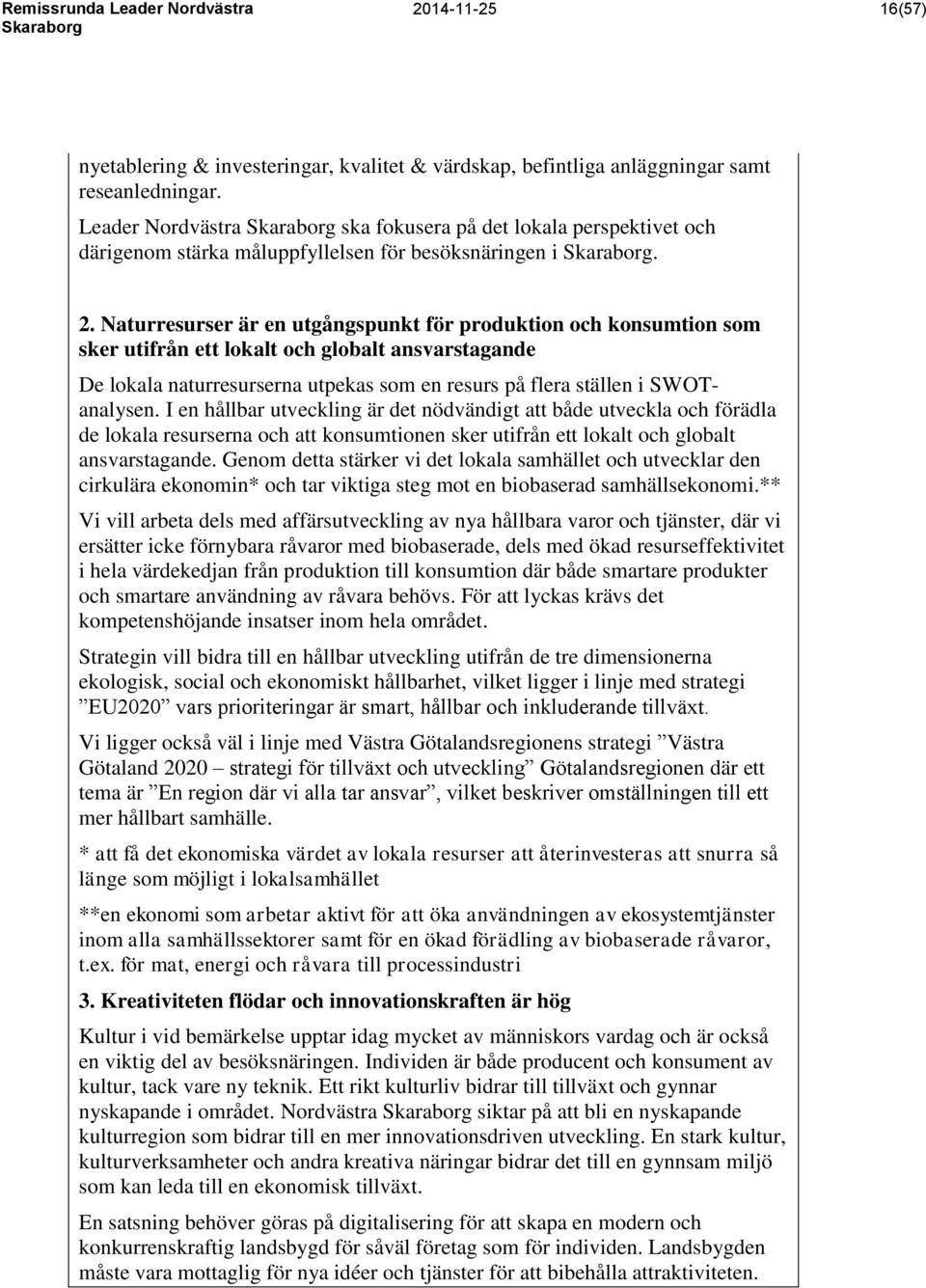 Naturresurser är en utgångspunkt för produktion och konsumtion som sker utifrån ett lokalt och globalt ansvarstagande De lokala naturresurserna utpekas som en resurs på flera ställen i SWOTanalysen.