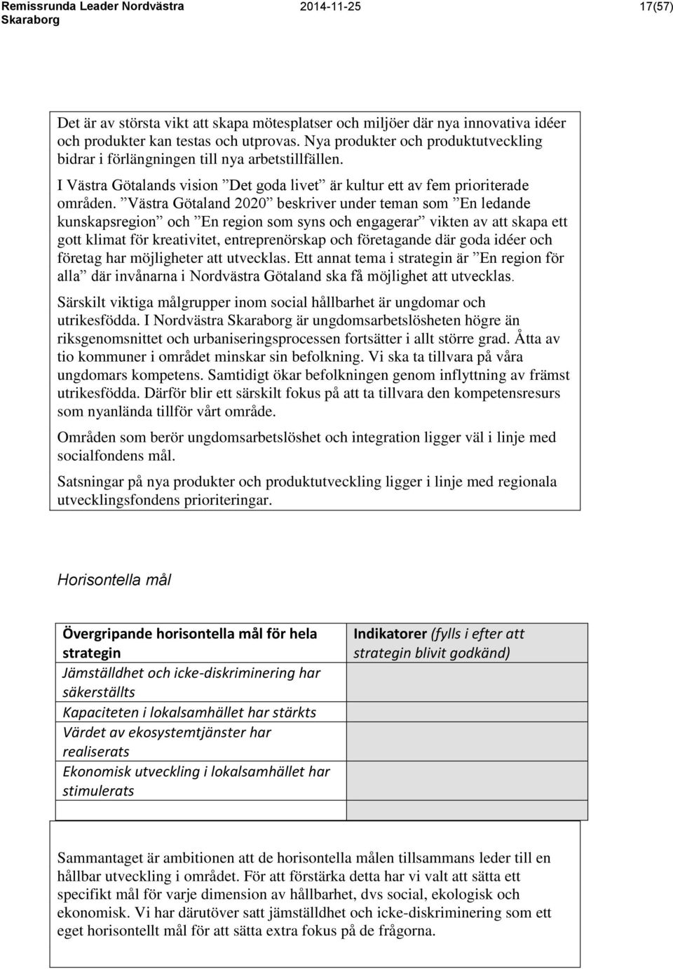 Västra Götaland 2020 beskriver under teman som En ledande kunskapsregion och En region som syns och engagerar vikten av att skapa ett gott klimat för kreativitet, entreprenörskap och företagande där