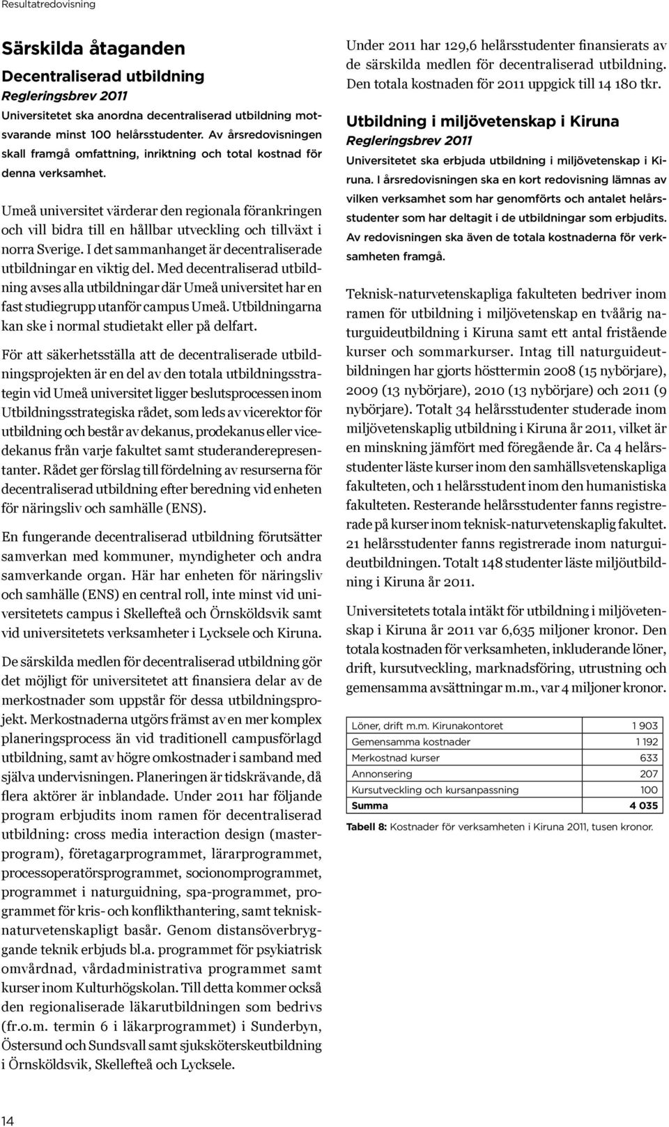 Umeå universitet värderar den regionala förankringen och vill bidra till en hållbar utveckling och tillväxt i norra Sverige. I det sammanhanget är decentraliserade utbildningar en viktig del.