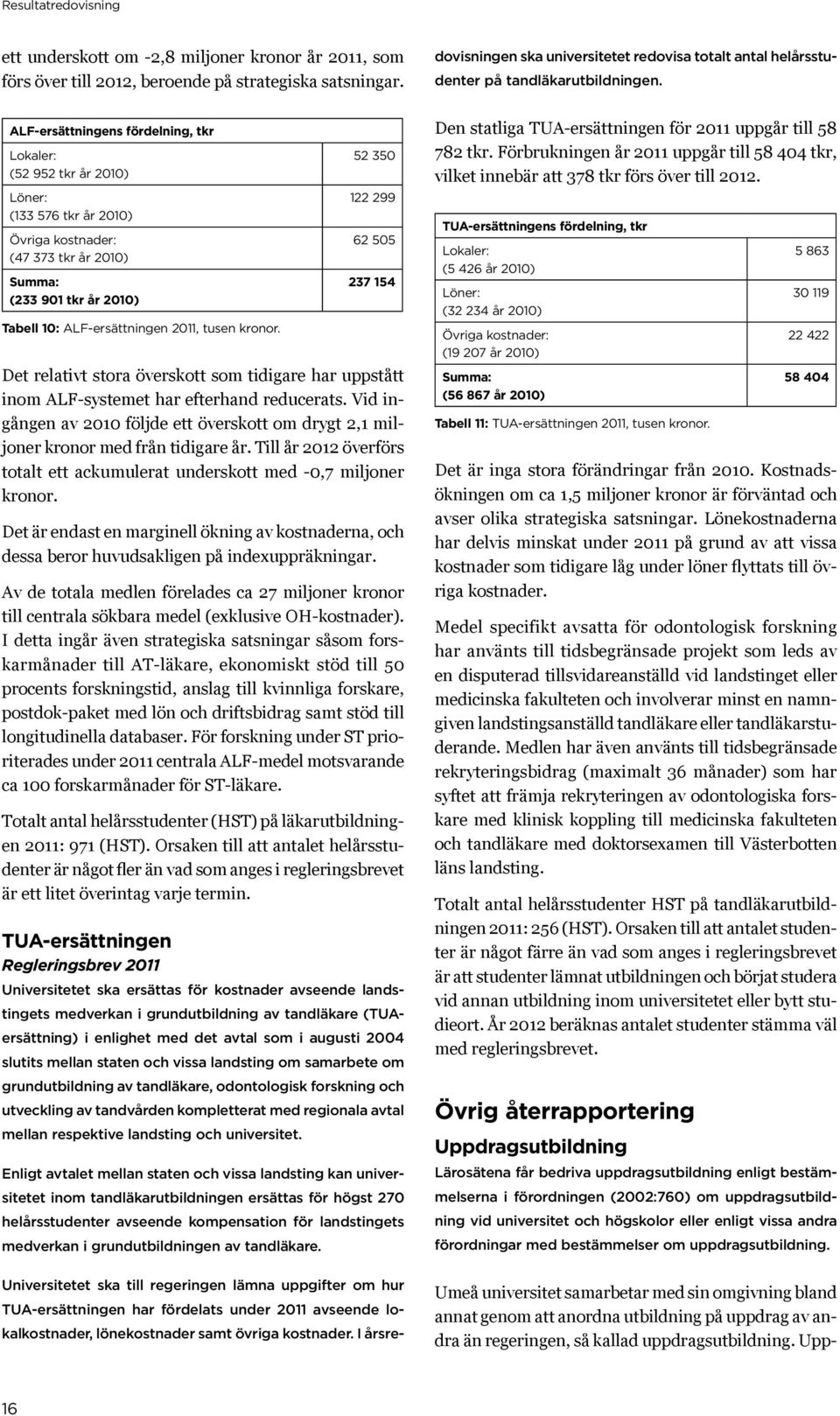 I årsredovisningen ska universitetet redovisa totalt antal helårsstudenter på tandläkarutbildningen.