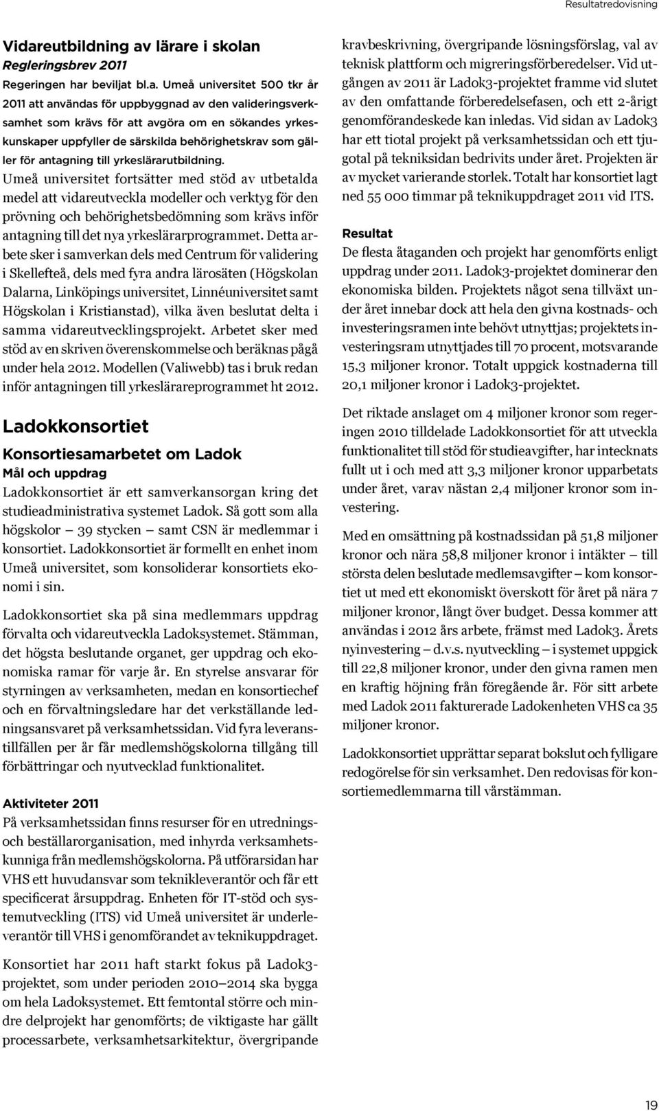 Umeå universitet fortsätter med stöd av utbetalda medel att vidareutveckla modeller och verktyg för den prövning och behörighetsbedömning som krävs inför antagning till det nya yrkeslärarprogrammet.