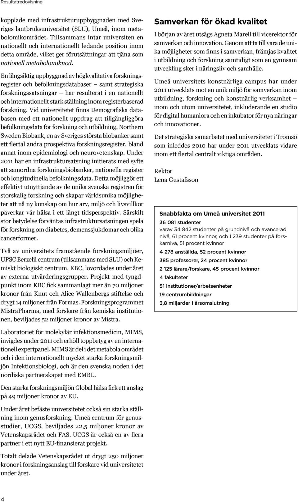 En långsiktig uppbyggnad av högkvalitativa forskningsregister och befolkningsdatabaser samt strategiska forskningssatsningar har resulterat i en nationellt och internationellt stark ställning inom