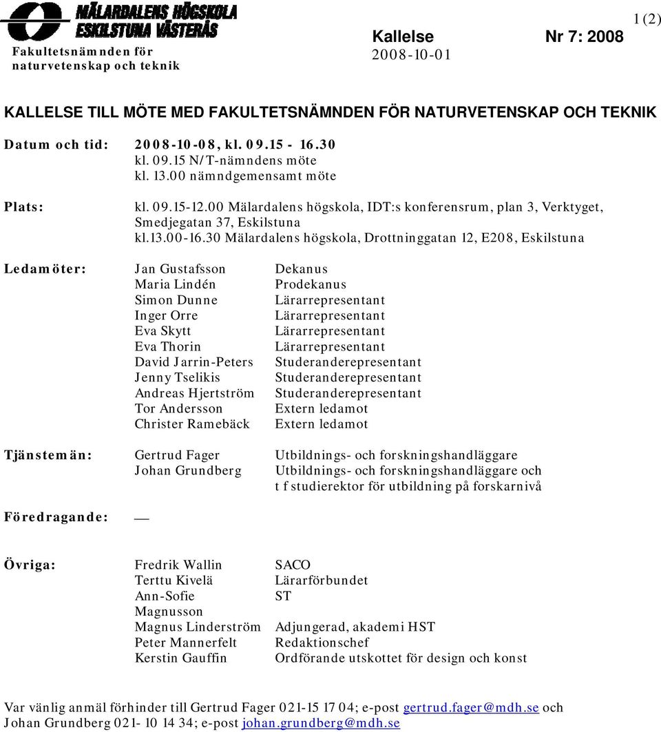 30 Mälardalens högskola, Drottninggatan 12, E208, Eskilstuna Ledamöter: Jan Gustafsson Dekanus Maria Lindén Prodekanus Simon Dunne Lärarrepresentant Inger Orre Lärarrepresentant Eva Skytt