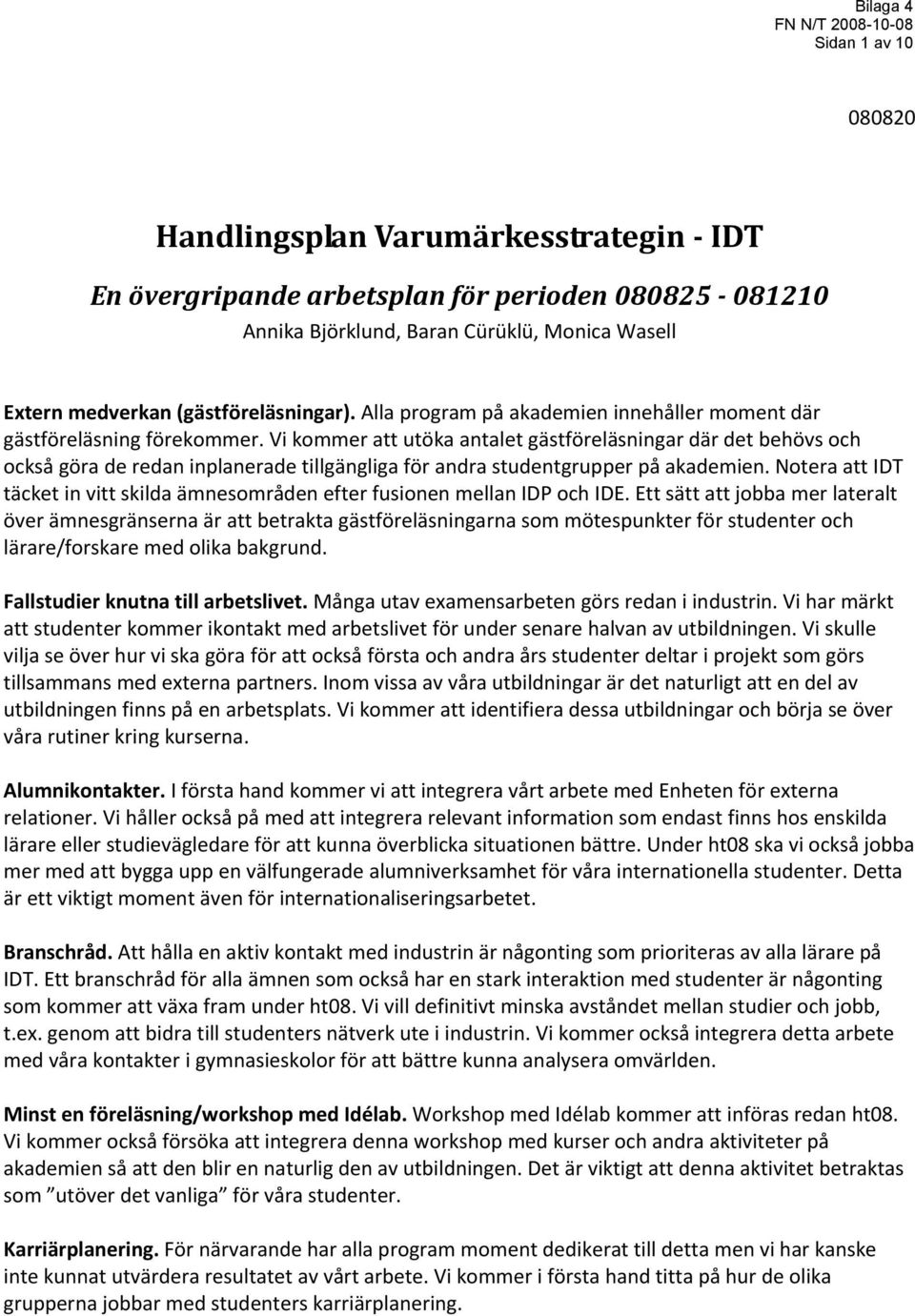 Vi kommer att utöka antalet gästföreläsningar där det behövs och också göra de redan inplanerade tillgängliga för andra studentgrupper på akademien.