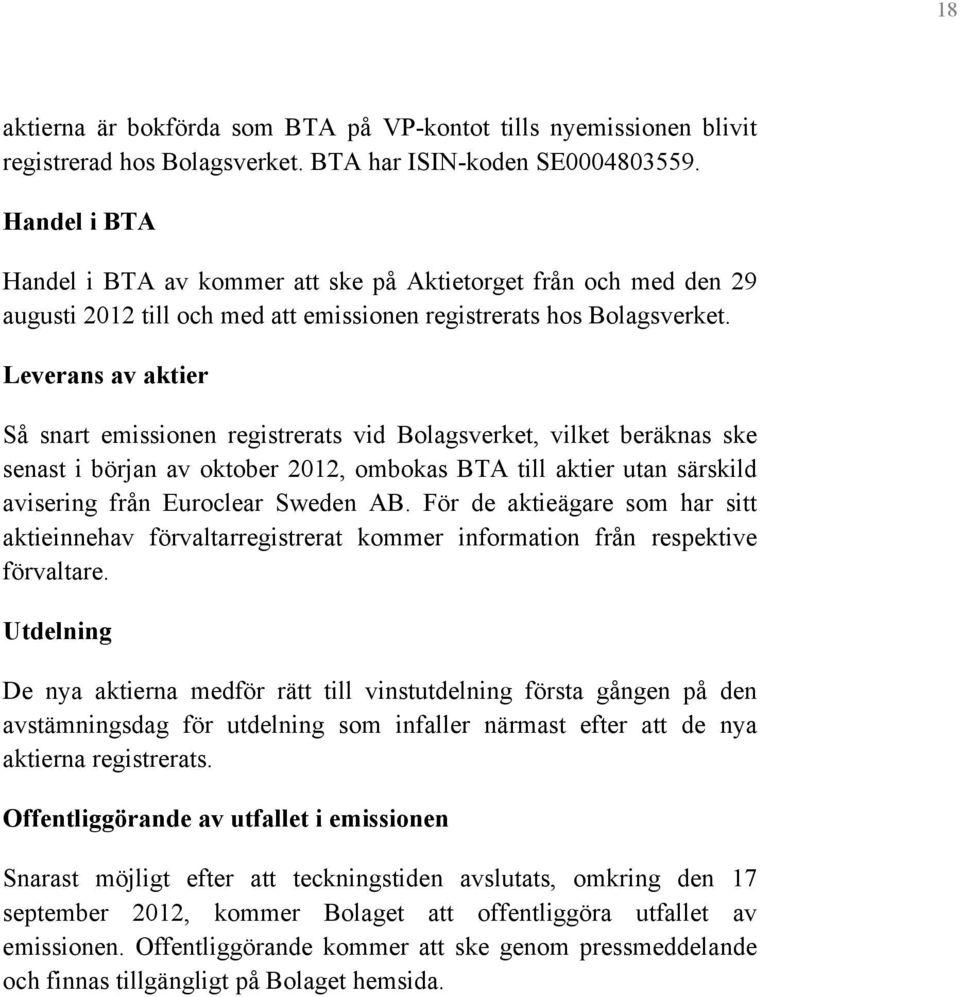 Leverans av aktier Så snart emissionen registrerats vid Bolagsverket, vilket beräknas ske senast i början av oktober 2012, ombokas BTA till aktier utan särskild avisering från Euroclear Sweden AB.