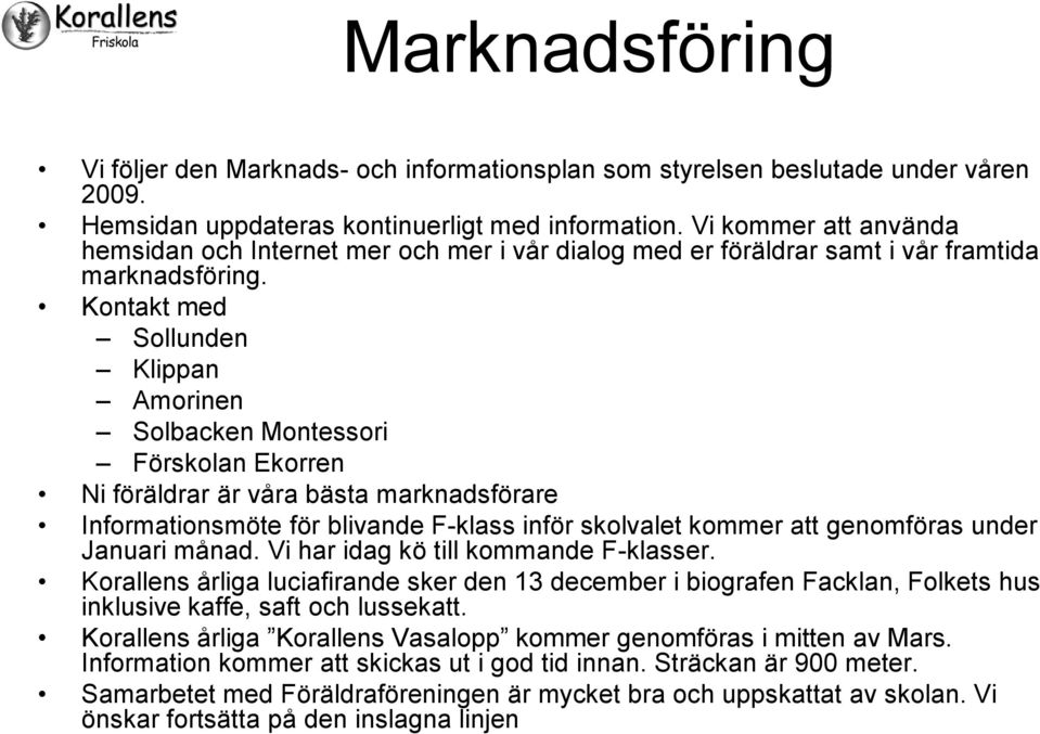 Kontakt med Sollunden Klippan Amorinen Solbacken Montessori Förskolan Ekorren Ni föräldrar är våra bästa marknadsförare Informationsmöte för blivande F-klass inför skolvalet kommer att genomföras