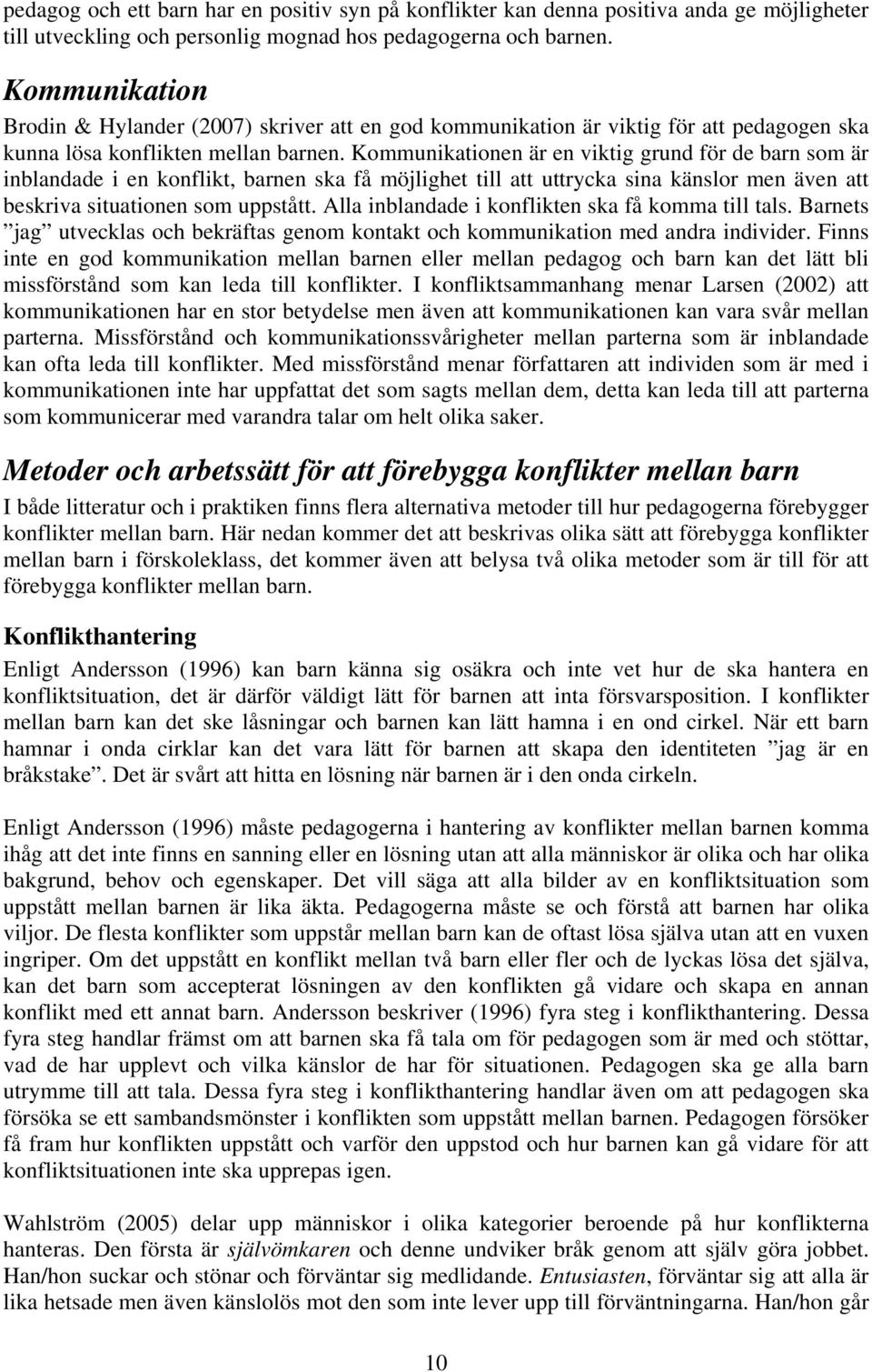Kommunikationen är en viktig grund för de barn som är inblandade i en konflikt, barnen ska få möjlighet till att uttrycka sina känslor men även att beskriva situationen som uppstått.