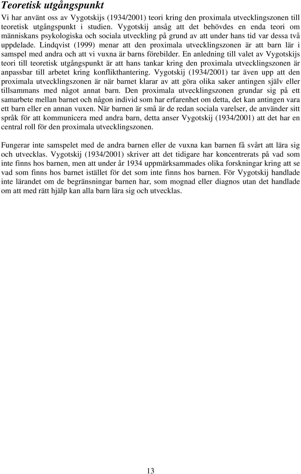 Lindqvist (1999) menar att den proximala utvecklingszonen är att barn lär i samspel med andra och att vi vuxna är barns förebilder.