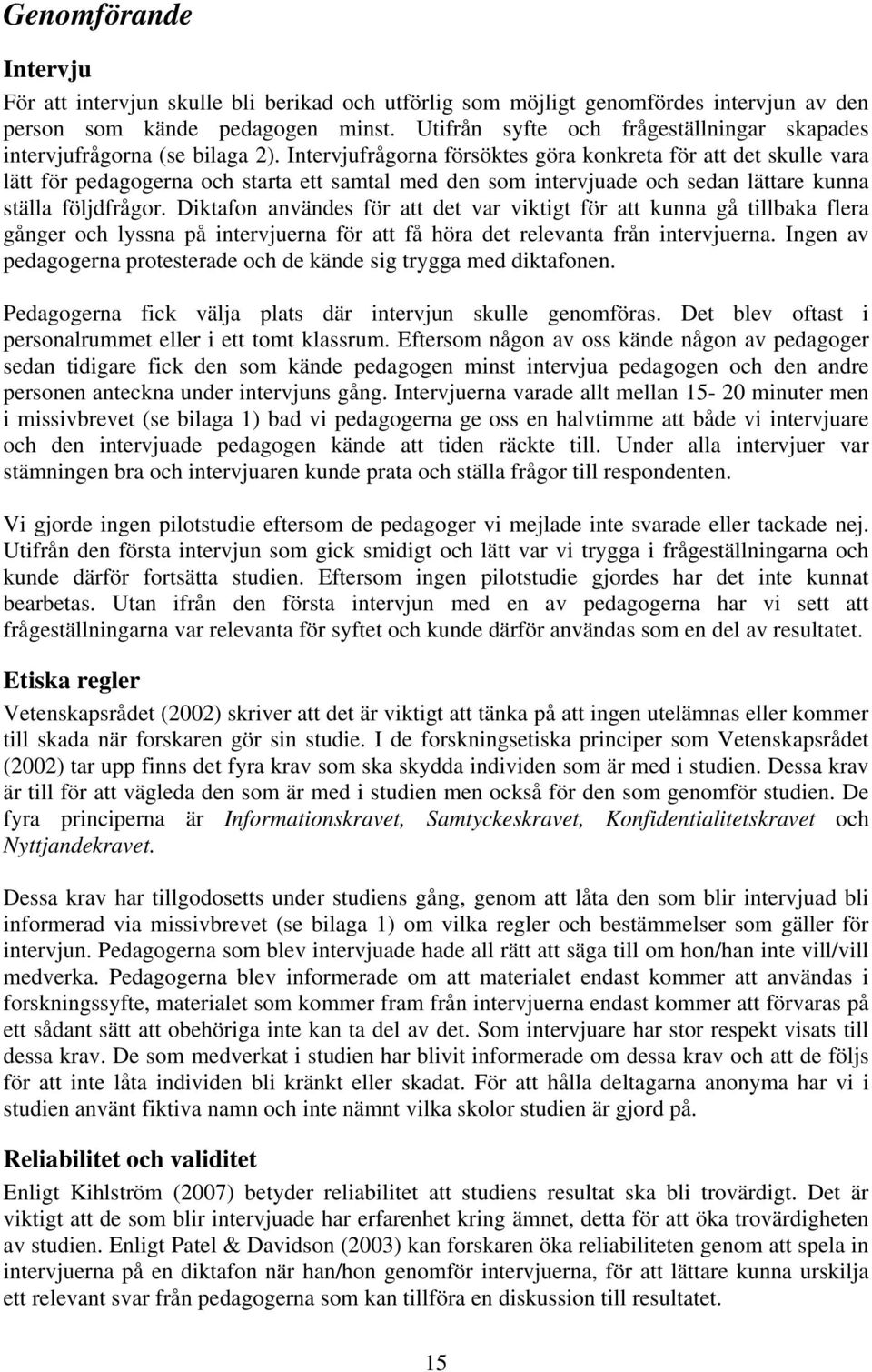 Intervjufrågorna försöktes göra konkreta för att det skulle vara lätt för pedagogerna och starta ett samtal med den som intervjuade och sedan lättare kunna ställa följdfrågor.