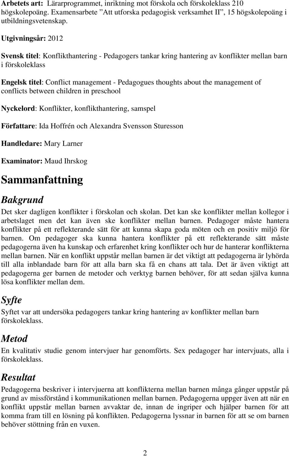 management of conflicts between children in preschool Nyckelord: Konflikter, konflikthantering, samspel Författare: Ida Hoffrén och Alexandra Svensson Sturesson Handledare: Mary Larner Examinator: