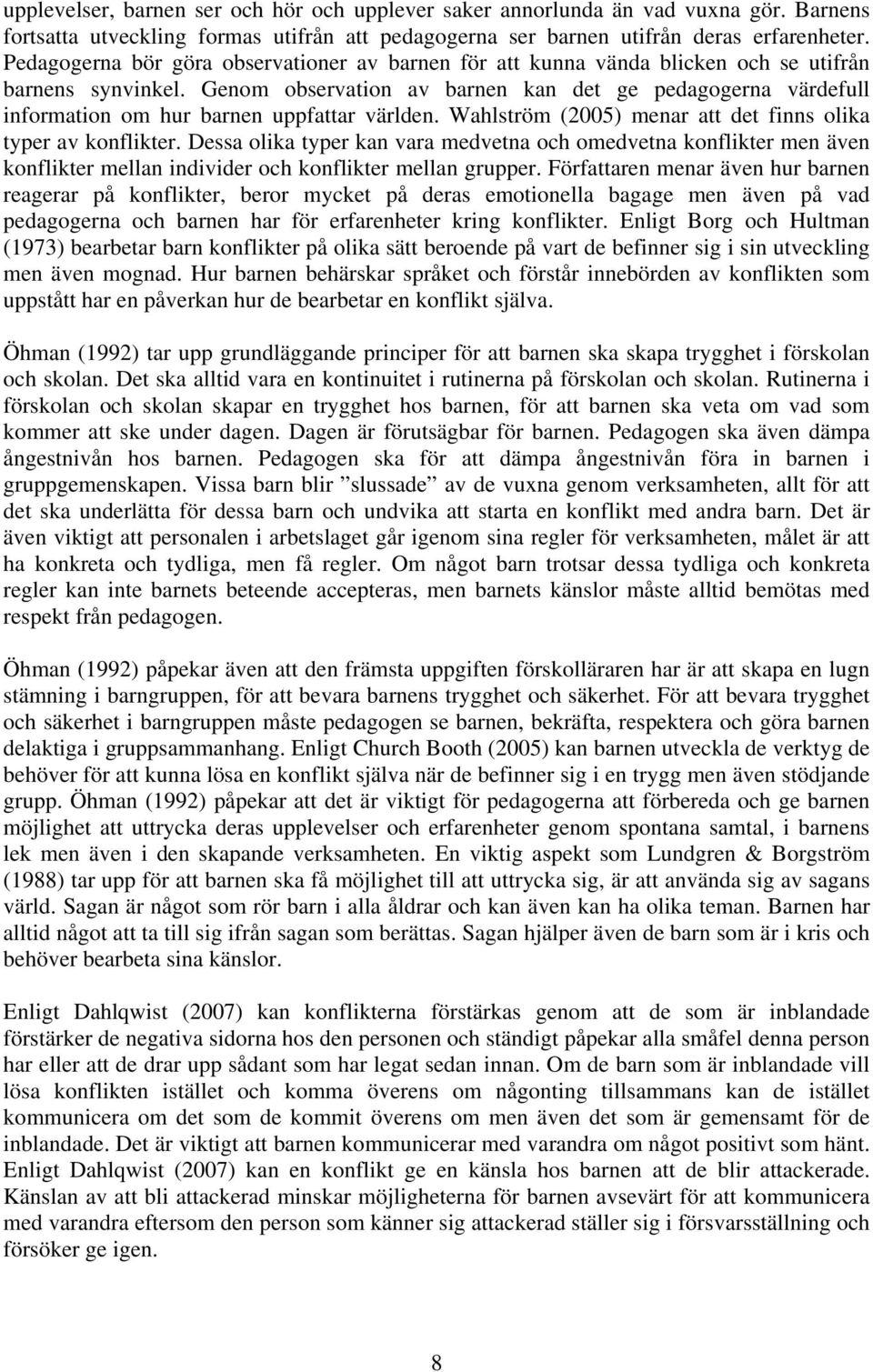 Genom observation av barnen kan det ge pedagogerna värdefull information om hur barnen uppfattar världen. Wahlström (2005) menar att det finns olika typer av konflikter.