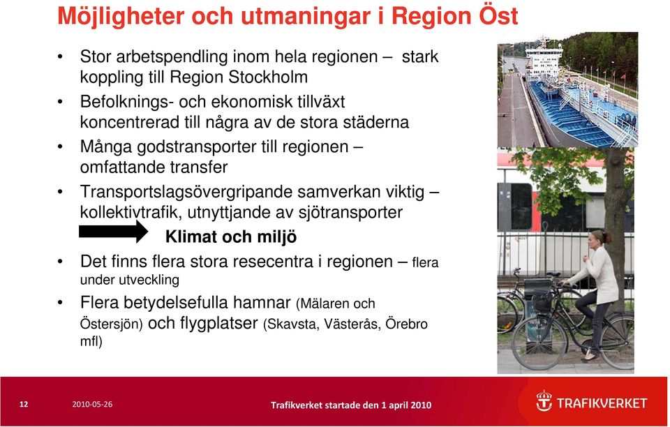 Transportslagsövergripande samverkan viktig kollektivtrafik, utnyttjande av sjötransporter Klimat och miljö Det finns flera stora