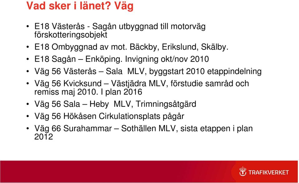 Invigning okt/nov 2010 Väg 56 Västerås Sala MLV, byggstart 2010 etappindelning Väg 56 Kvicksund Västjädra MLV,