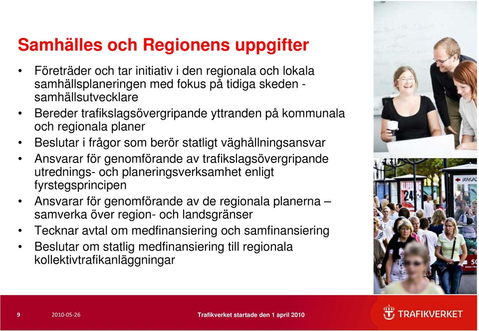 av trafikslagsövergripande utrednings- och planeringsverksamhet enligt fyrstegsprincipen Ansvarar för genomförande av de regionala planerna samverka över