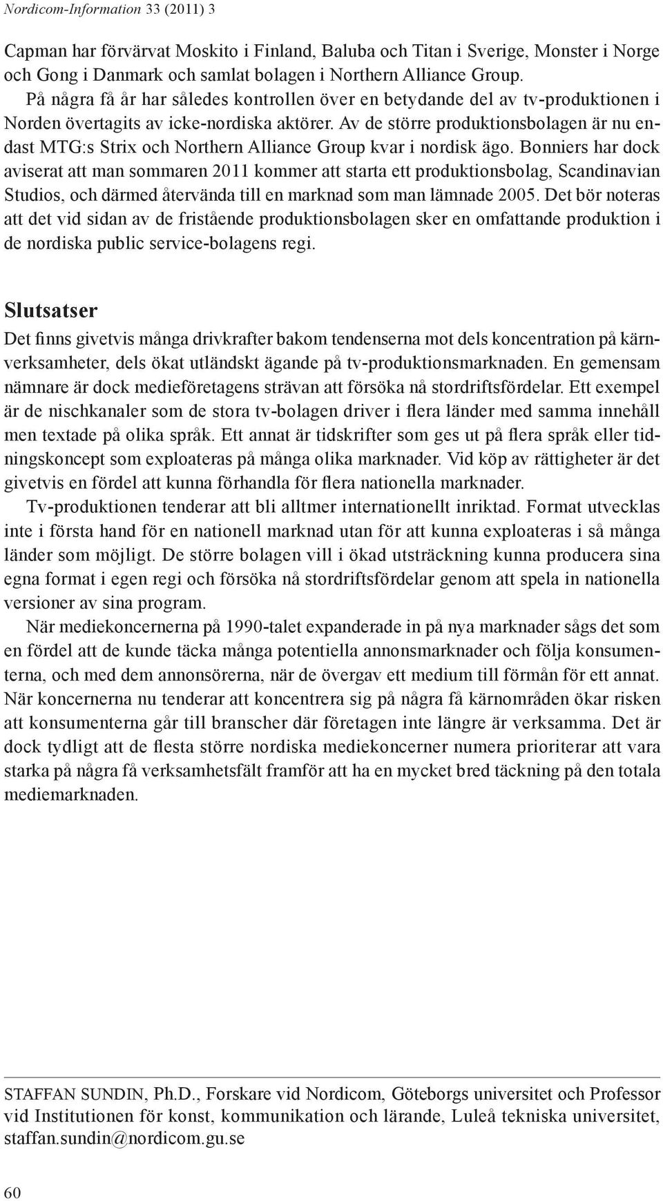 Av de större produktionsbolagen är nu endast MTG:s Strix och Northern Alliance Group kvar i nordisk ägo.