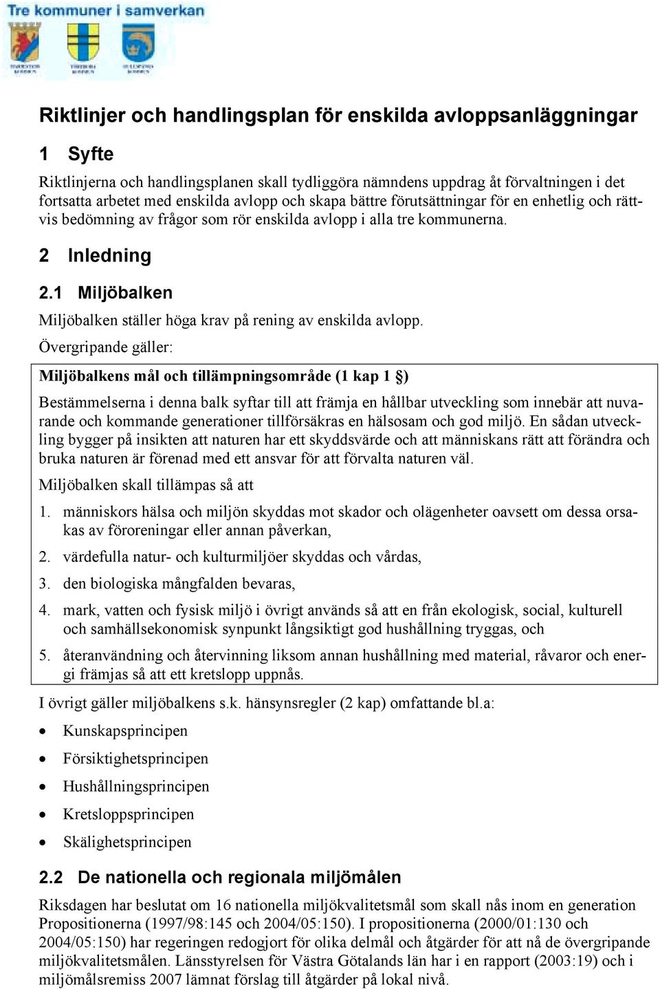 1 Miljöbalken Miljöbalken ställer höga krav på rening av enskilda avlopp.