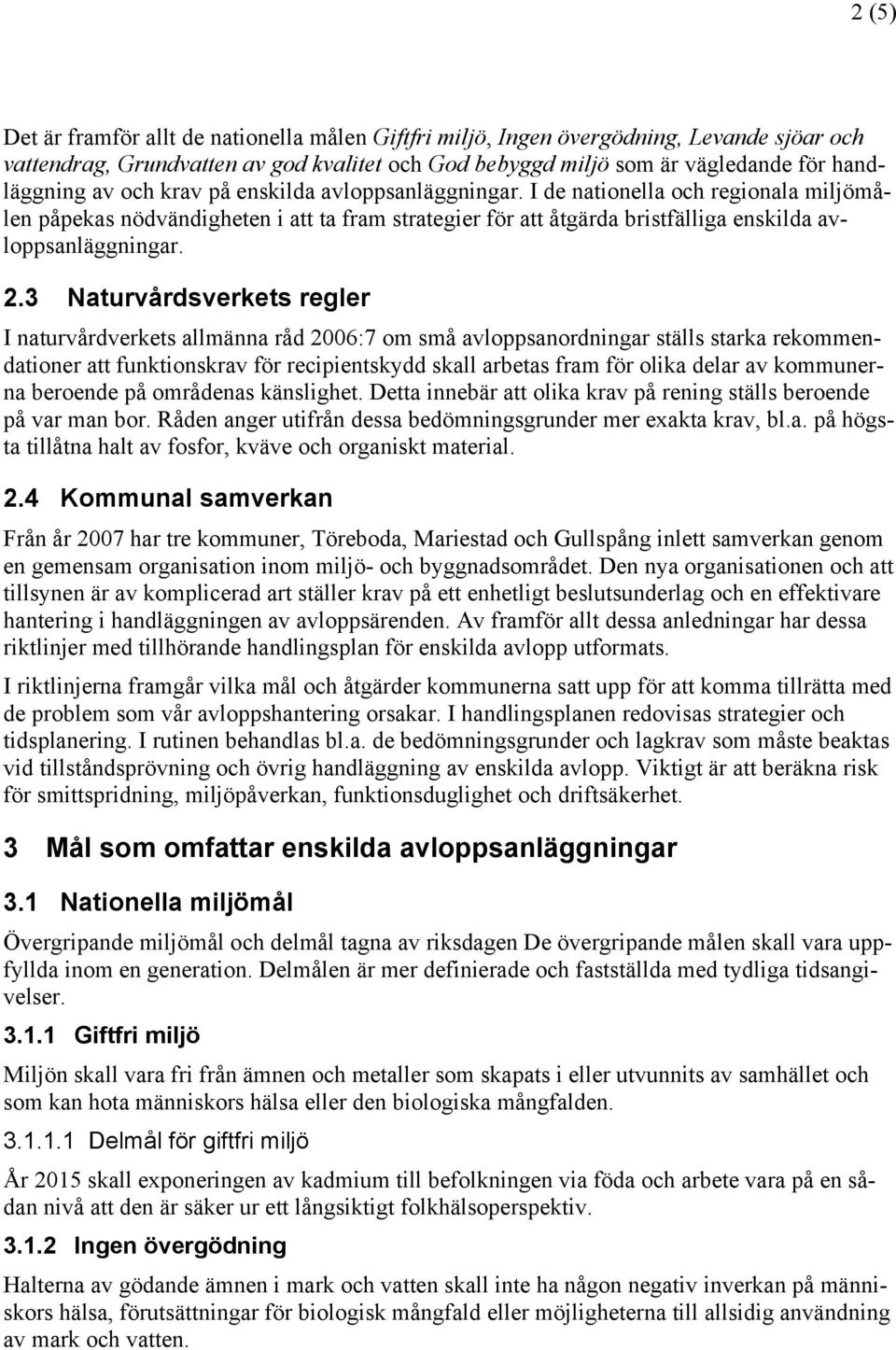 3 Naturvårdsverkets regler I naturvårdverkets allmänna råd 2006:7 om små avloppsanordningar ställs starka rekommendationer att funktionskrav för recipientskydd skall arbetas fram för olika delar av