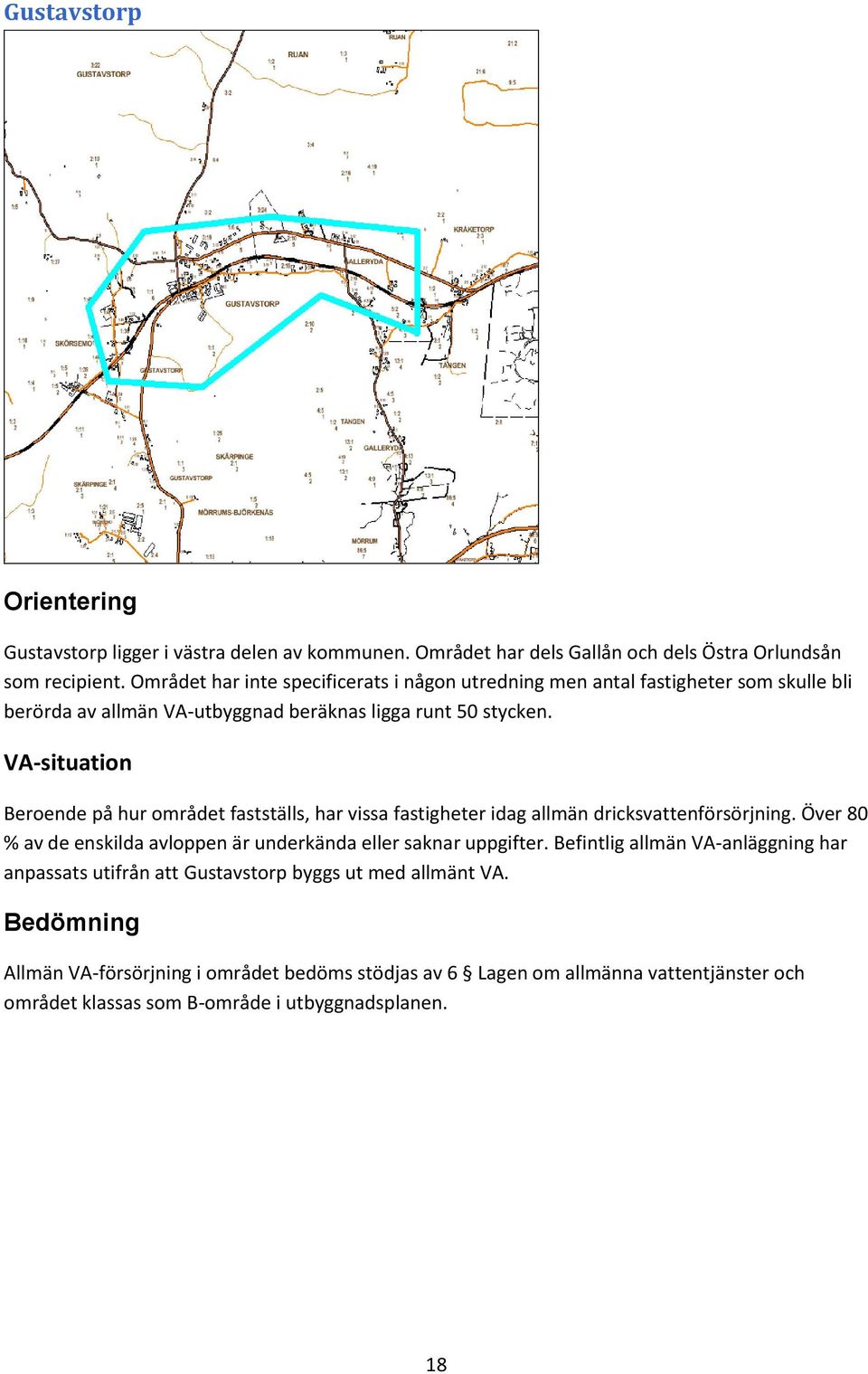 VA-situation Beroende på hur området fastställs, har vissa fastigheter idag allmän dricksvattenförsörjning.