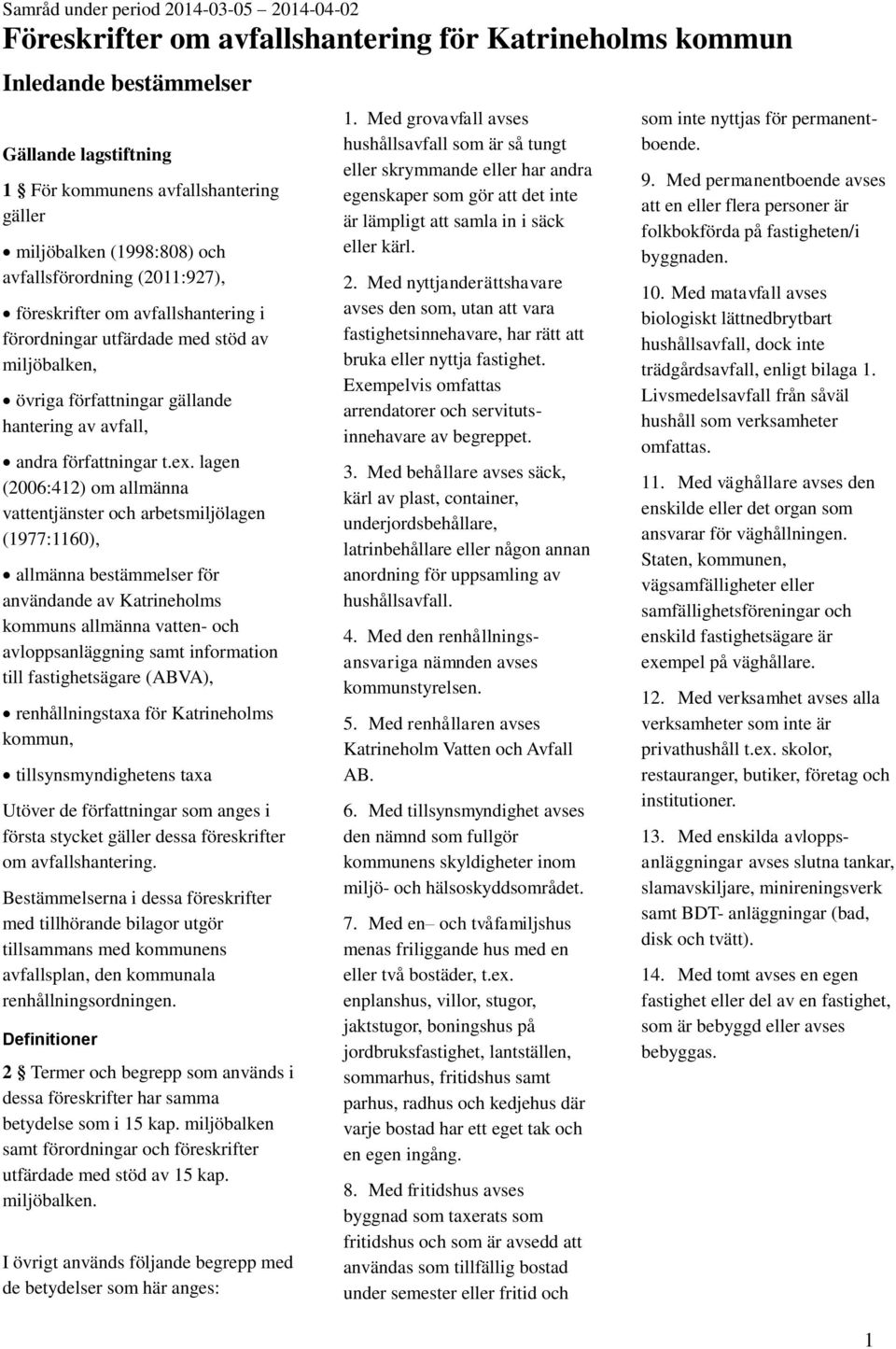 t.ex. lagen (2006:412) om allmänna vattentjänster och arbetsmiljölagen (1977:1160), allmänna bestämmelser för användande av Katrineholms kommuns allmänna vatten- och avloppsanläggning samt