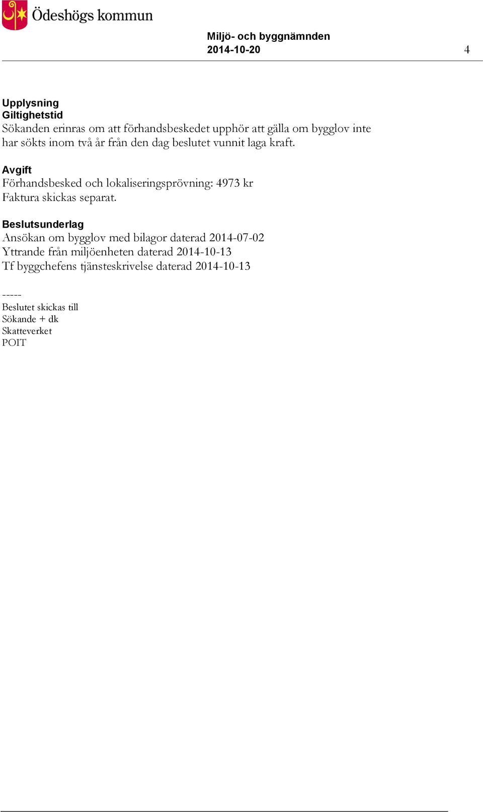 Avgift Förhandsbesked och lokaliseringsprövning: 4973 kr Faktura skickas separat.