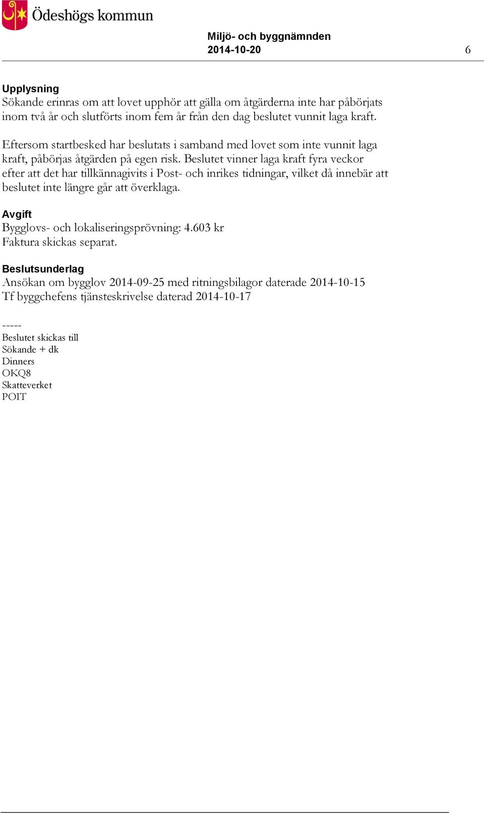 Beslutet vinner laga kraft fyra veckor efter att det har tillkännagivits i Post- och inrikes tidningar, vilket då innebär att beslutet inte längre går att överklaga.