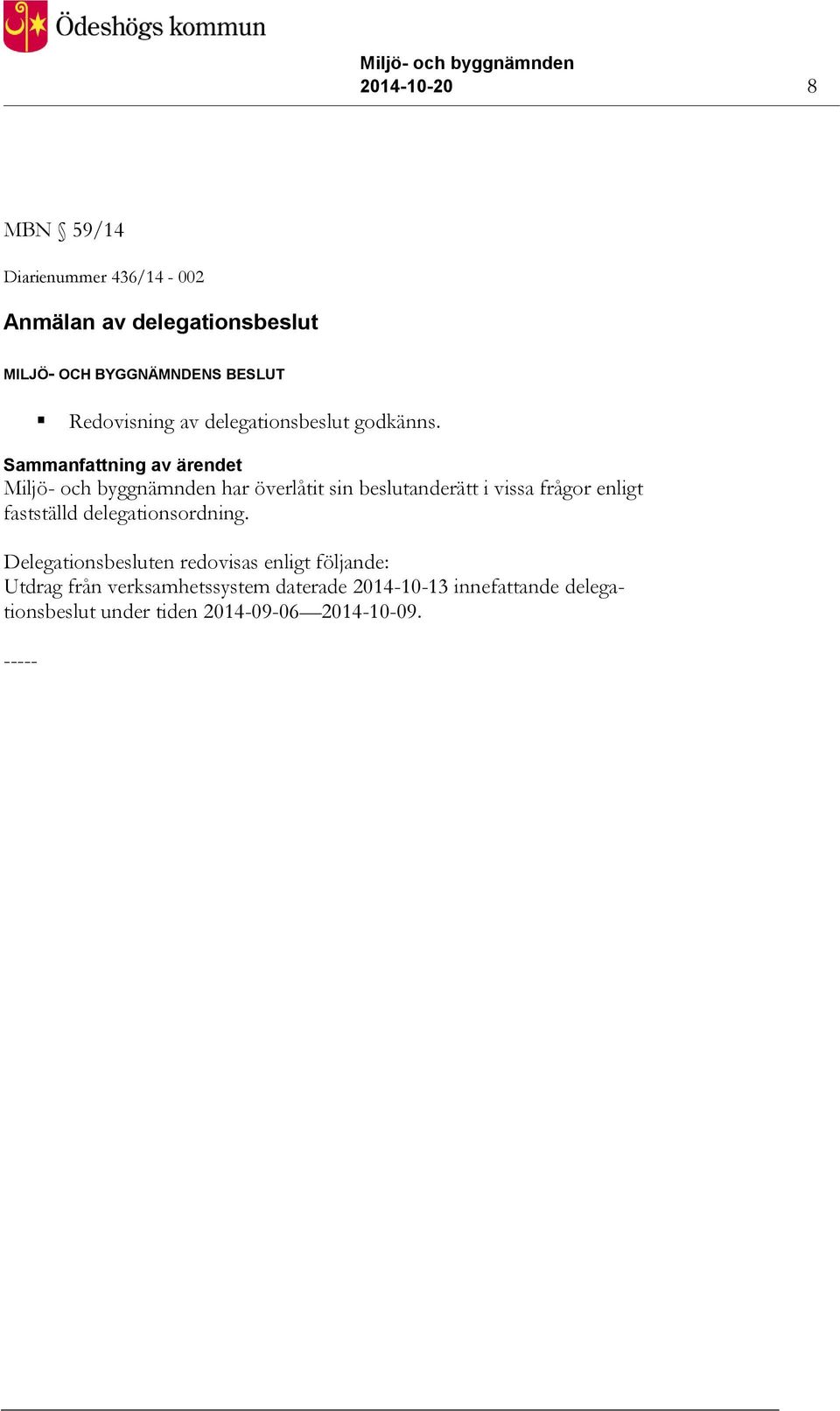 Sammanfattning av ärendet Miljö- och byggnämnden har överlåtit sin beslutanderätt i vissa frågor enligt