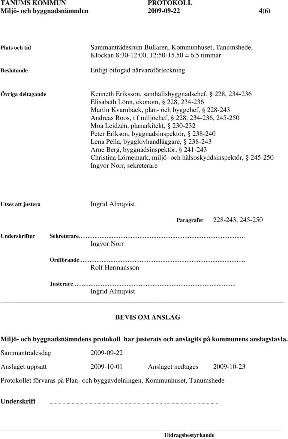 228-243 Andreas Roos, t f miljöchef, 228, 234-236, 245-250 Moa Leidzén, planarkitekt, 230-232 Peter Erikson, byggnadsinspektör, 238-240 Lena Pella, bygglovhandläggare, 238-243 Arne Berg,