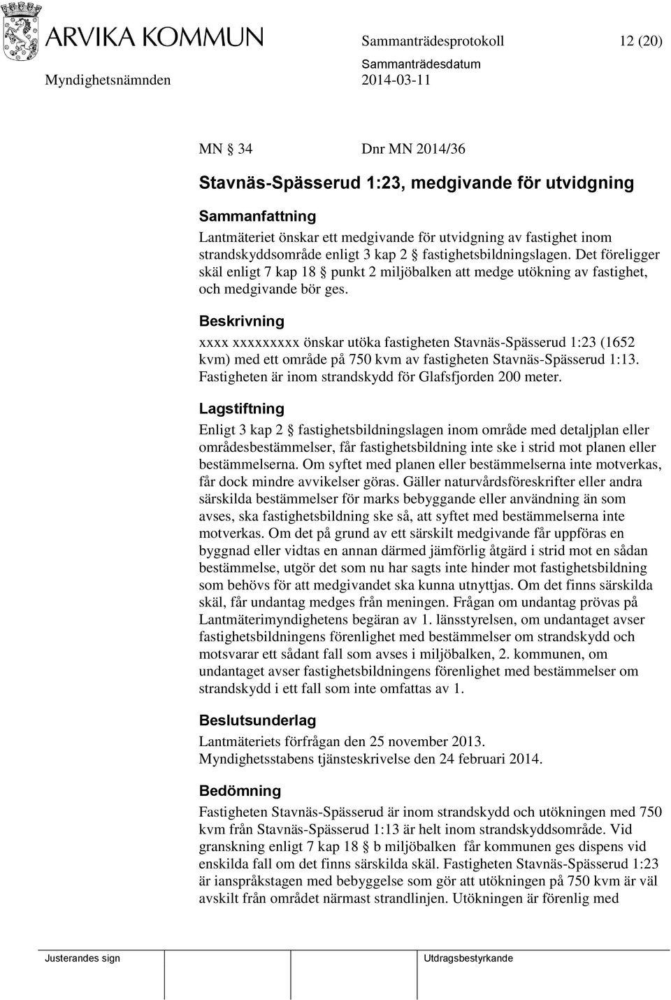 Beskrivning xxxx xxxxxxxxx önskar utöka fastigheten Stavnäs-Spässerud 1:23 (1652 kvm) med ett område på 750 kvm av fastigheten Stavnäs-Spässerud 1:13.