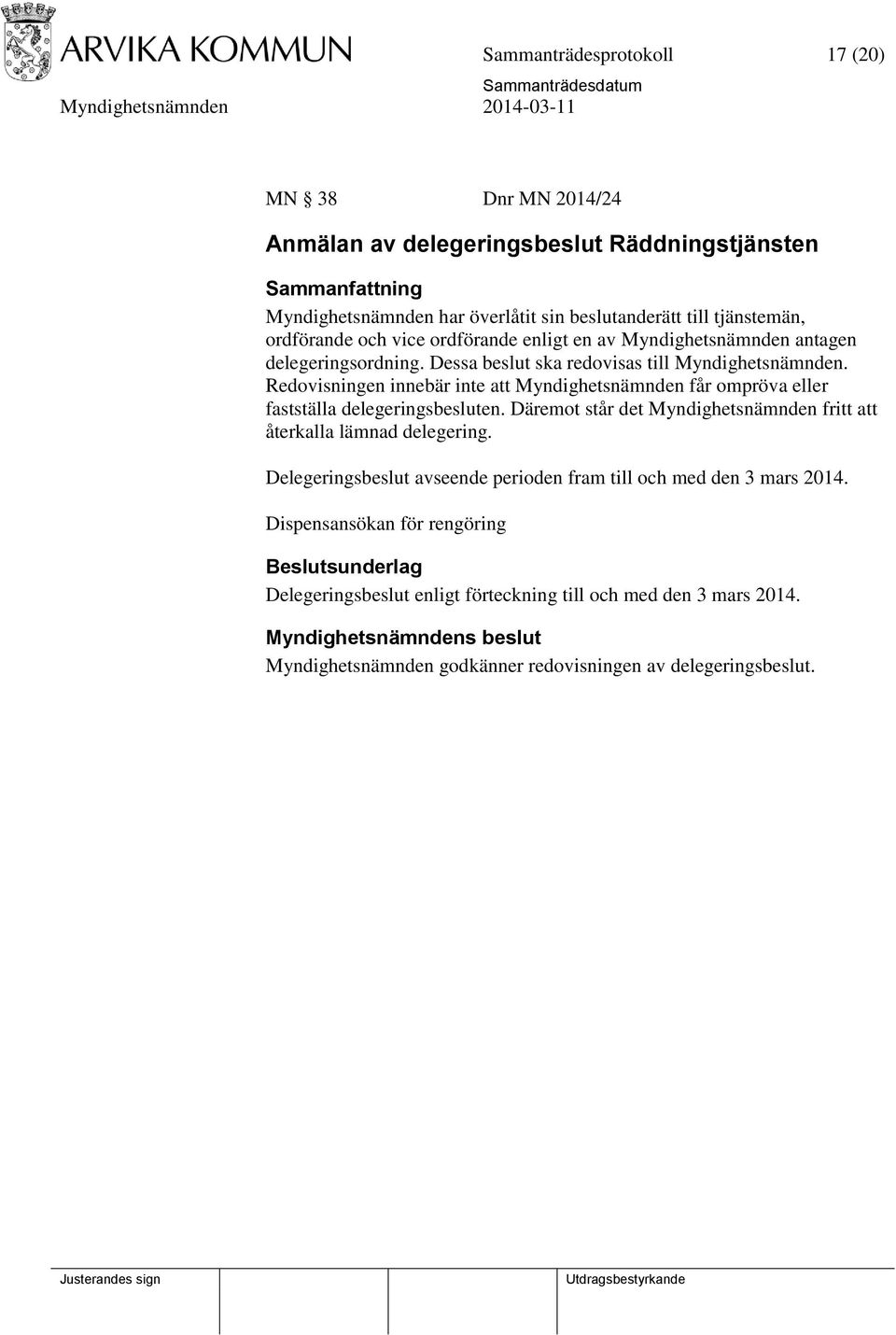 Redovisningen innebär inte att Myndighetsnämnden får ompröva eller fastställa delegeringsbesluten. Däremot står det Myndighetsnämnden fritt att återkalla lämnad delegering.