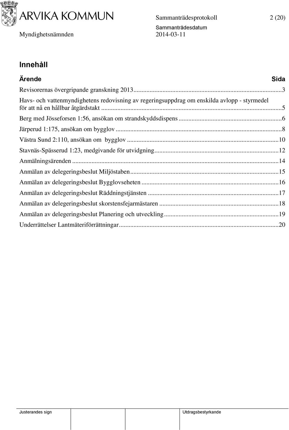 .. 6 Järperud 1:175, ansökan om bygglov... 8 Västra Sund 2:110, ansökan om bygglov... 10 Stavnäs-Spässerud 1:23, medgivande för utvidgning... 12 Anmälningsärenden.