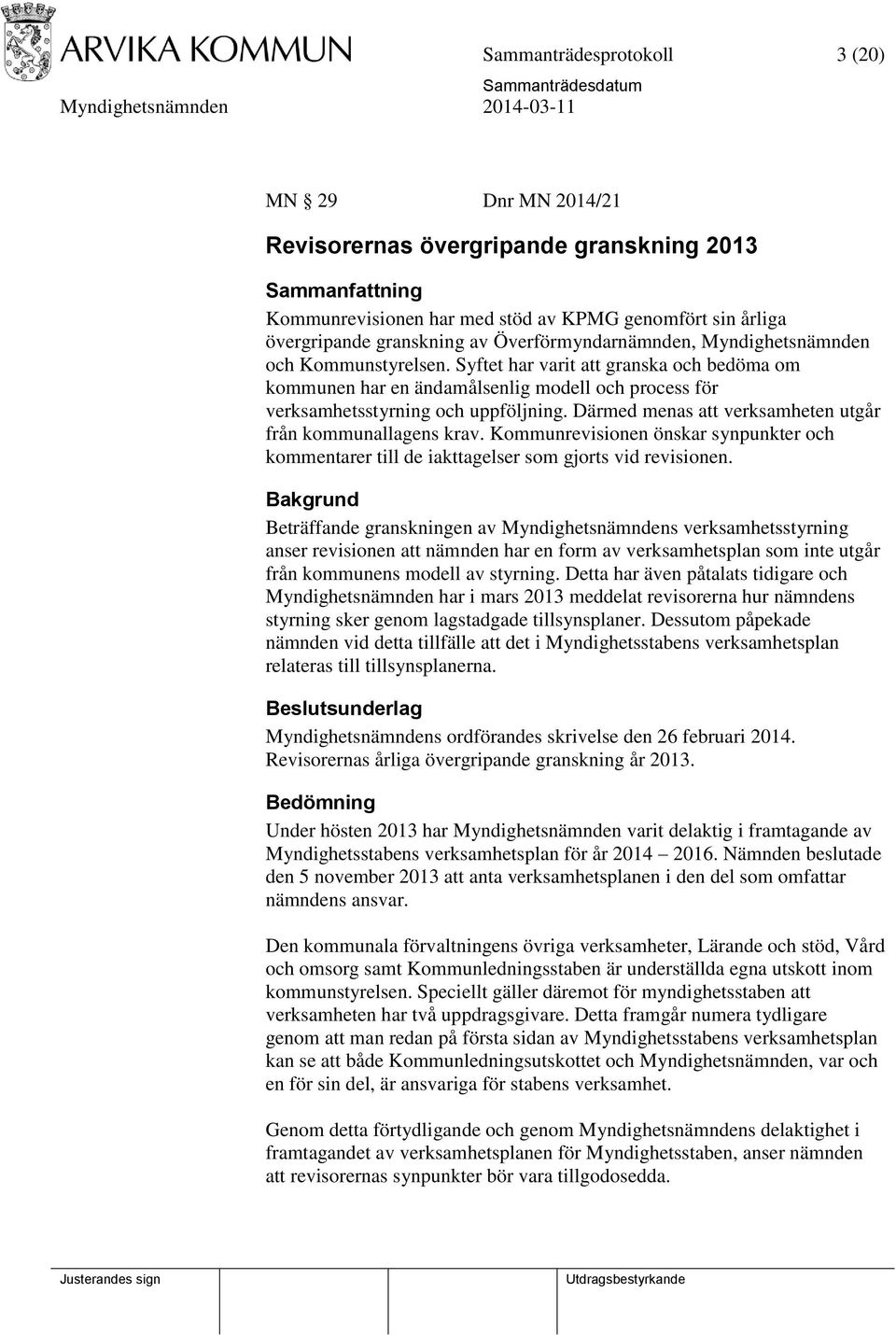 Därmed menas att verksamheten utgår från kommunallagens krav. Kommunrevisionen önskar synpunkter och kommentarer till de iakttagelser som gjorts vid revisionen.