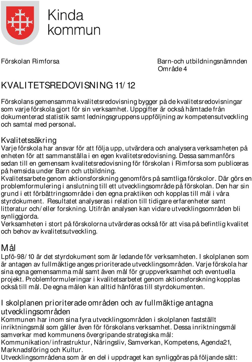 Kvalitetssäkring Varje förskola har ansvar för att följa upp, utvärdera och analysera verksamheten på enheten för att sammanställa i en egen kvalitetsredovisning.