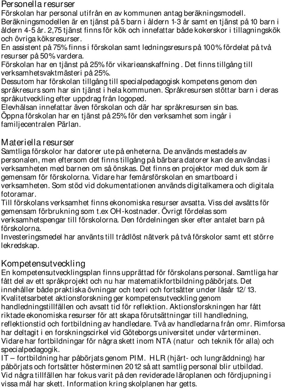 En assistent på 75% finns i förskolan samt ledningsresurs på 100% fördelat på två resurser på 50% vardera. har en tjänst på 25% för vikarieanskaffning.