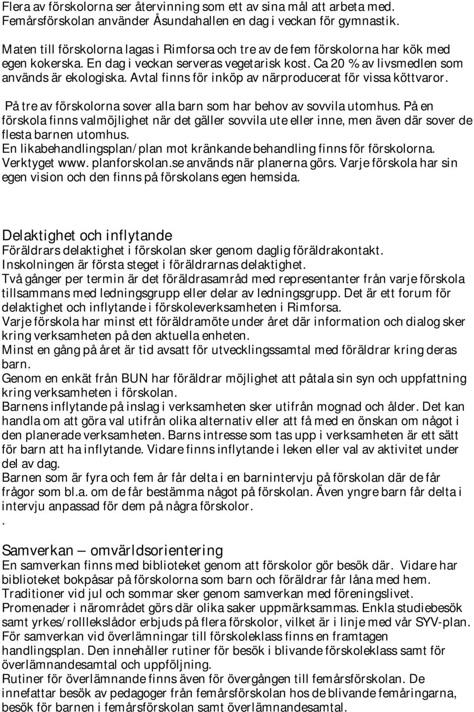 Avtal finns för inköp av närproducerat för vissa köttvaror. På tre av förskolorna sover alla barn som har behov av sovvila utomhus.