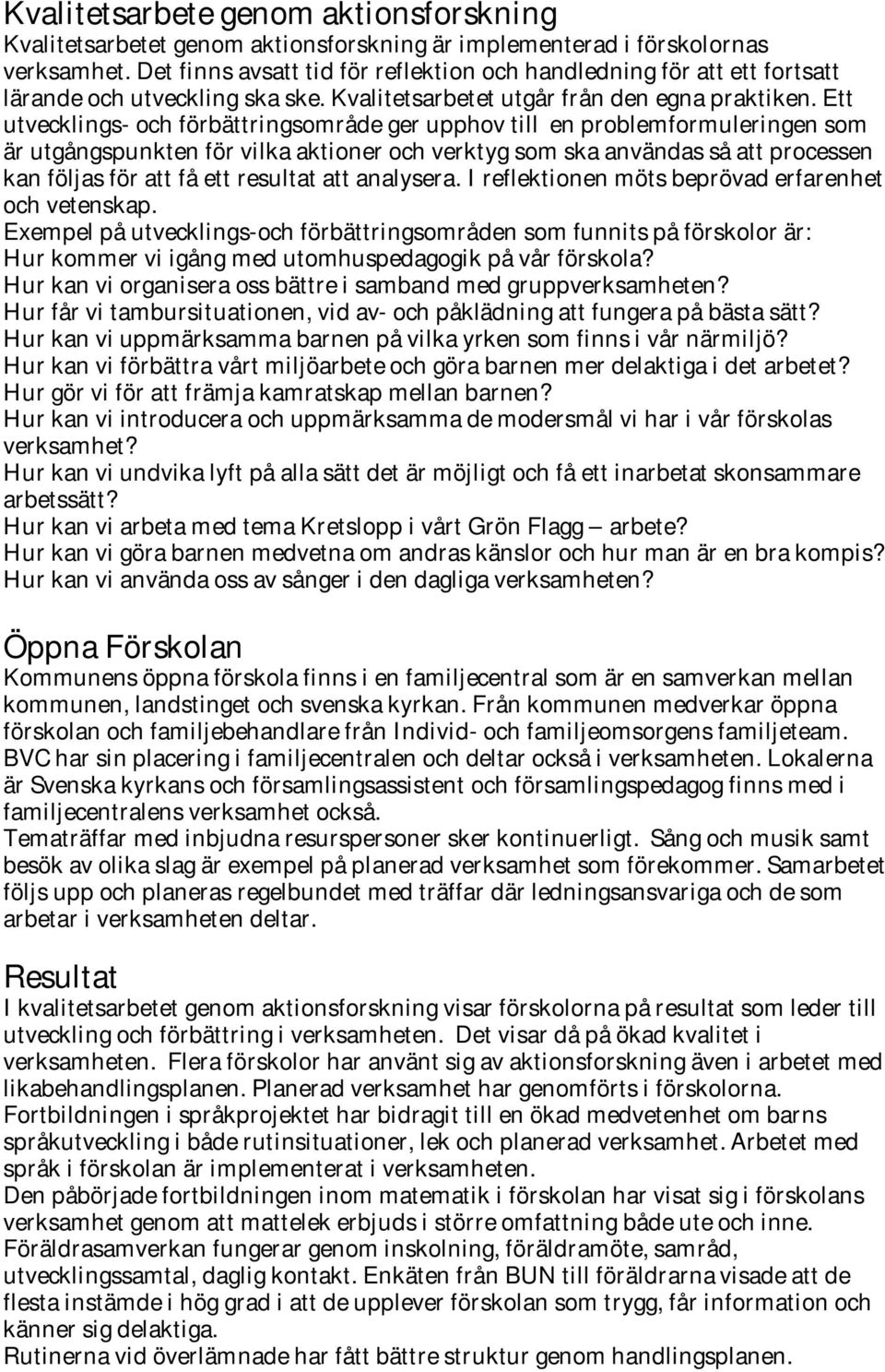 Ett utvecklings- och förbättringsområde ger upphov till en problemformuleringen som är utgångspunkten för vilka aktioner och verktyg som ska användas så att processen kan följas för att få ett