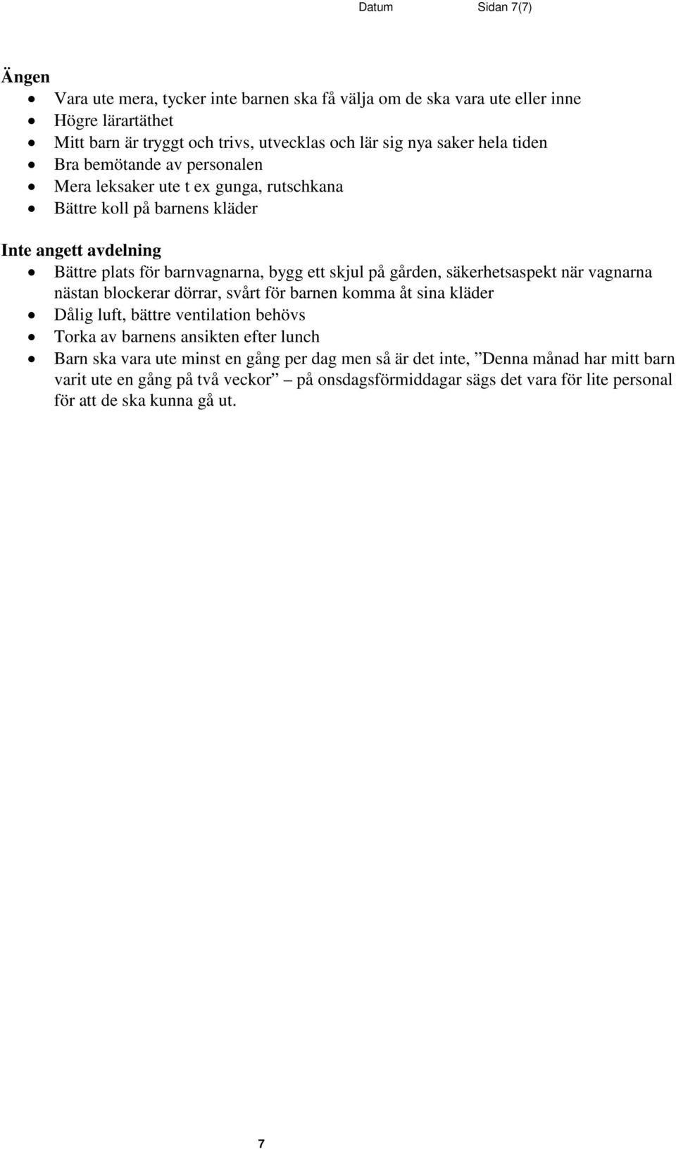 gården, säkerhetsaspekt när vagnarna nästan blockerar dörrar, svårt för barnen komma åt sina kläder Dålig luft, bättre ventilation behövs Torka av barnens ansikten efter lunch Barn ska