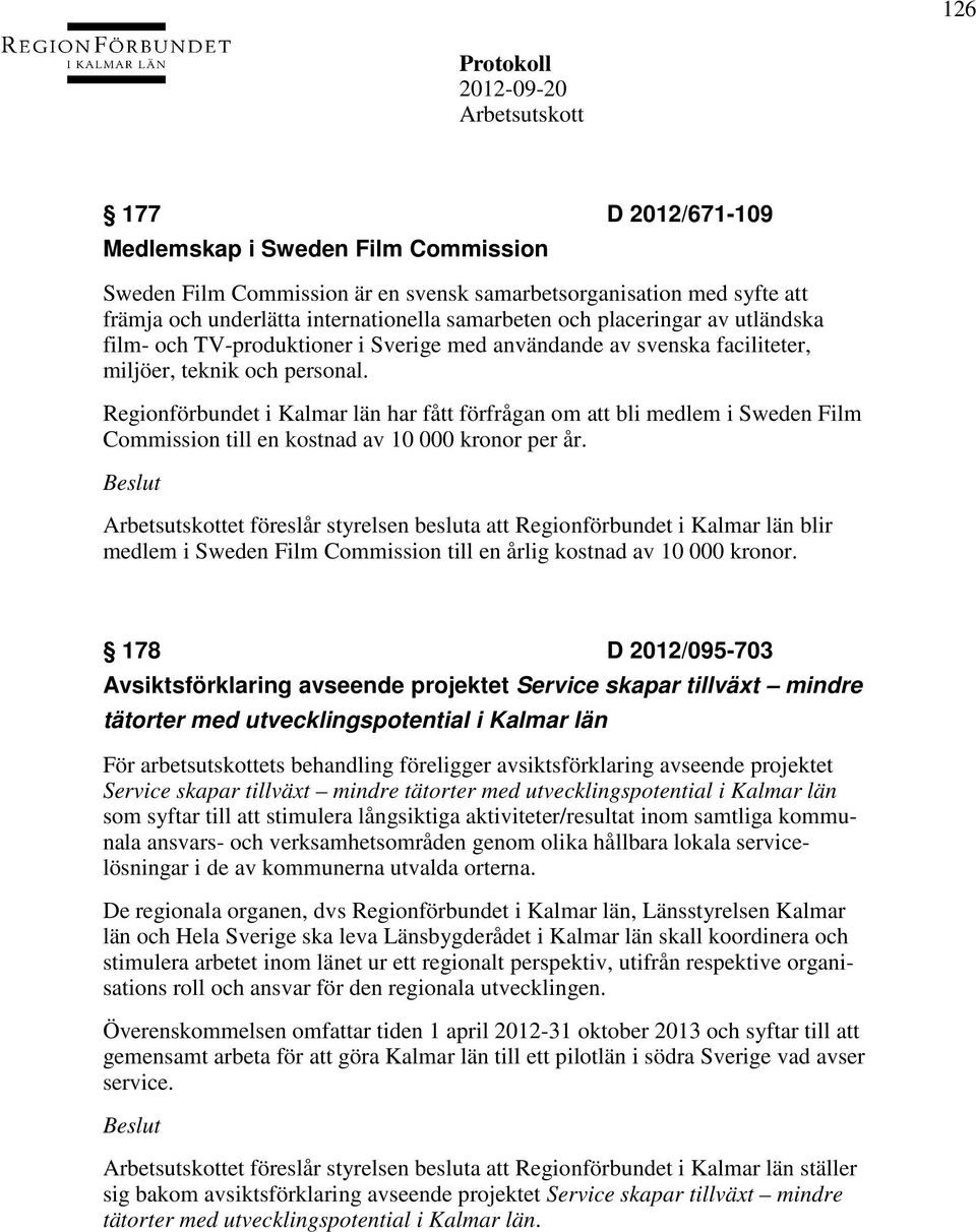 Regionförbundet i Kalmar län har fått förfrågan om att bli medlem i Sweden Film Commission till en kostnad av 10 000 kronor per år.