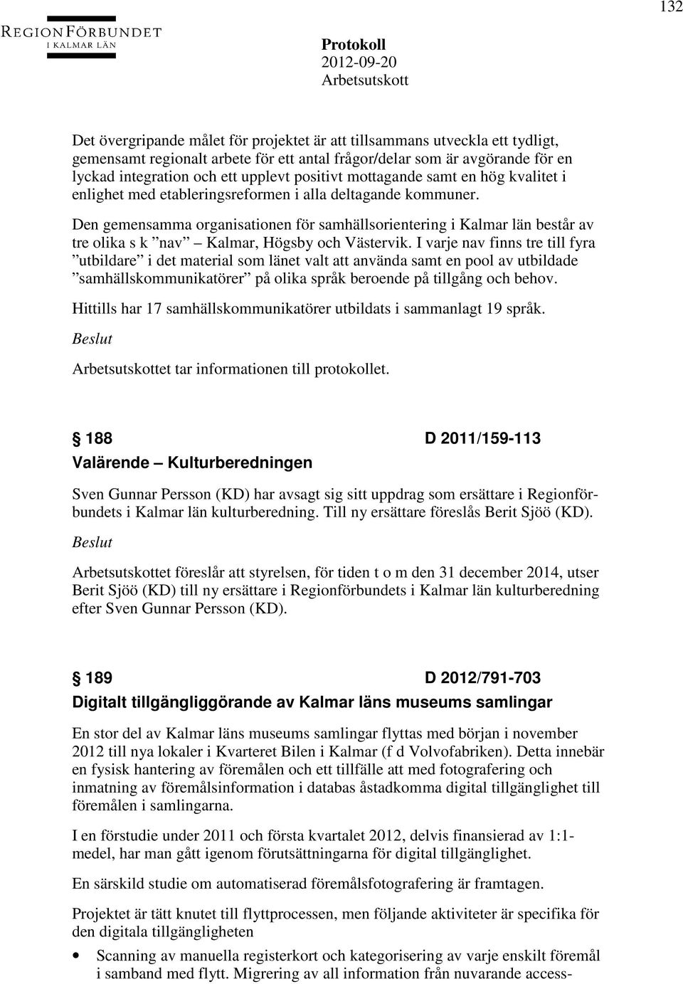 Den gemensamma organisationen för samhällsorientering i Kalmar län består av tre olika s k nav Kalmar, Högsby och Västervik.