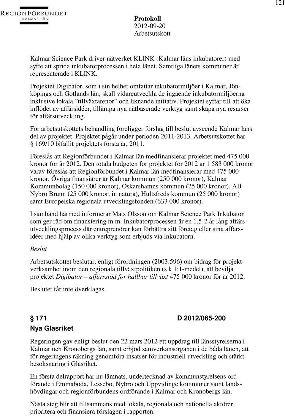 initiativ. Projektet syftar till att öka inflödet av affärsidéer, tillämpa nya nätbaserade verktyg samt skapa nya resurser för affärsutveckling.