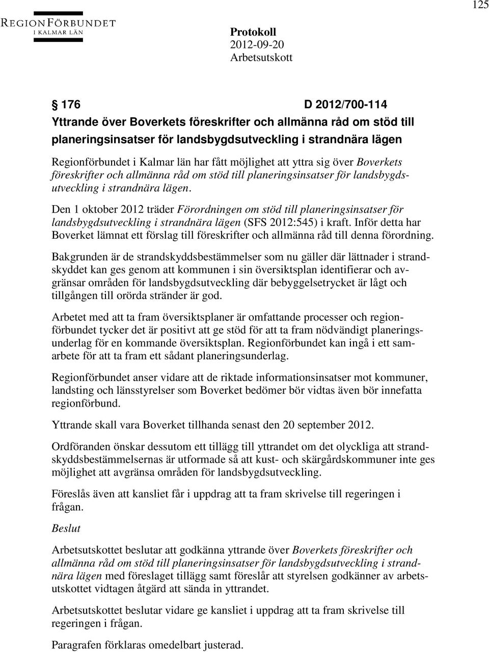 Den 1 oktober 2012 träder Förordningen om stöd till planeringsinsatser för landsbygdsutveckling i strandnära lägen (SFS 2012:545) i kraft.