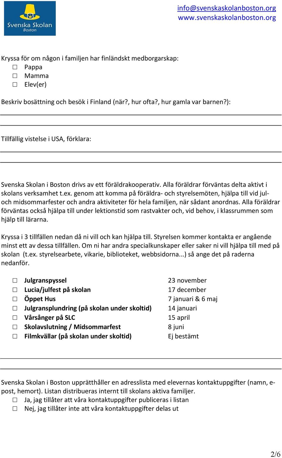 genom att komma på föräldra- och styrelsemöten, hjälpa till vid juloch midsommarfester och andra aktiviteter för hela familjen, när sådant anordnas.